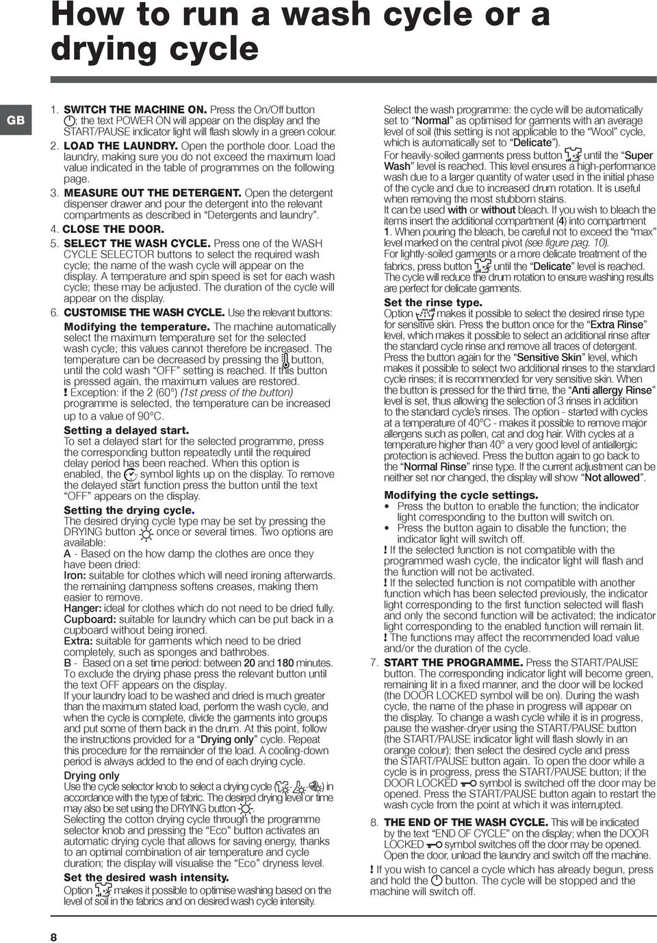 Load the laundry, making sure you do not exceed the maximum load value indicated in the table of programmes on the following page. 3. MEASURE OUT THE DETERGENT.