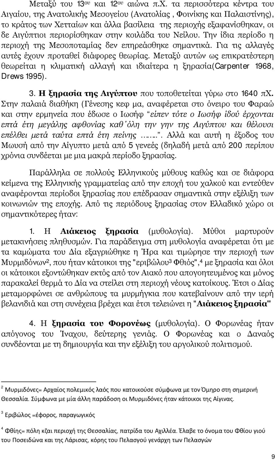 στην κοιλάδα του Νείλου. Την ίδια περίοδο η περιοχή της Μεσοποταμίας δεν επηρεάσθηκε σημαντικά. Για τις αλλαγές αυτές έχουν προταθεί διάφορες θεωρίας.