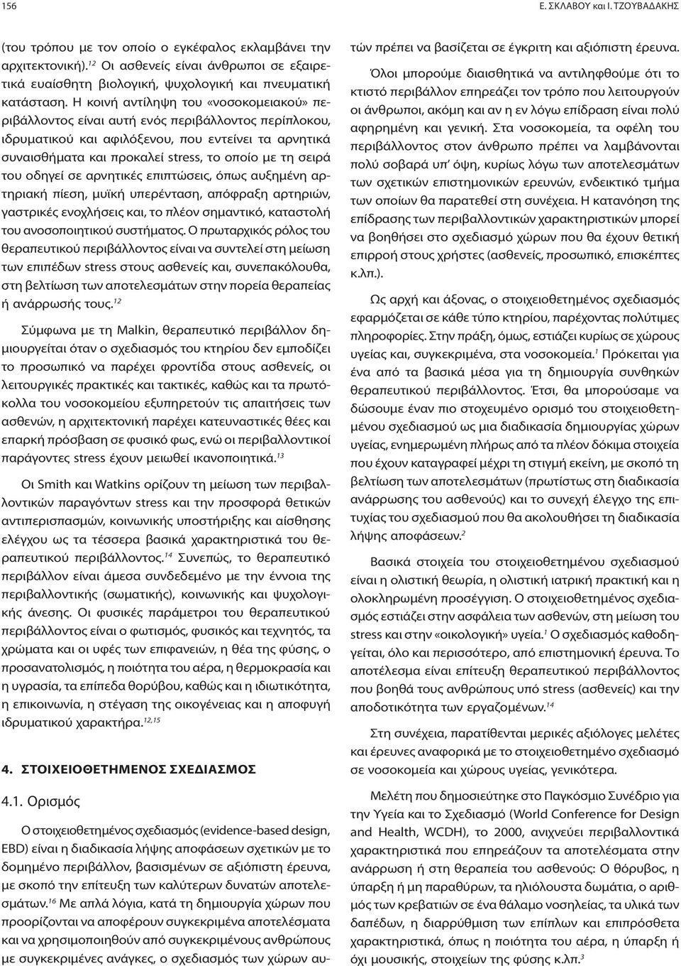 Η κοινή αντίληψη του «νοσοκομειακού» περιβάλλοντος είναι αυτή ενός περιβάλλοντος περίπλοκου, ιδρυματικού και αφιλόξενου, που εντείνει τα αρνητικά συναισθήματα και προκαλεί stress, το οποίο με τη