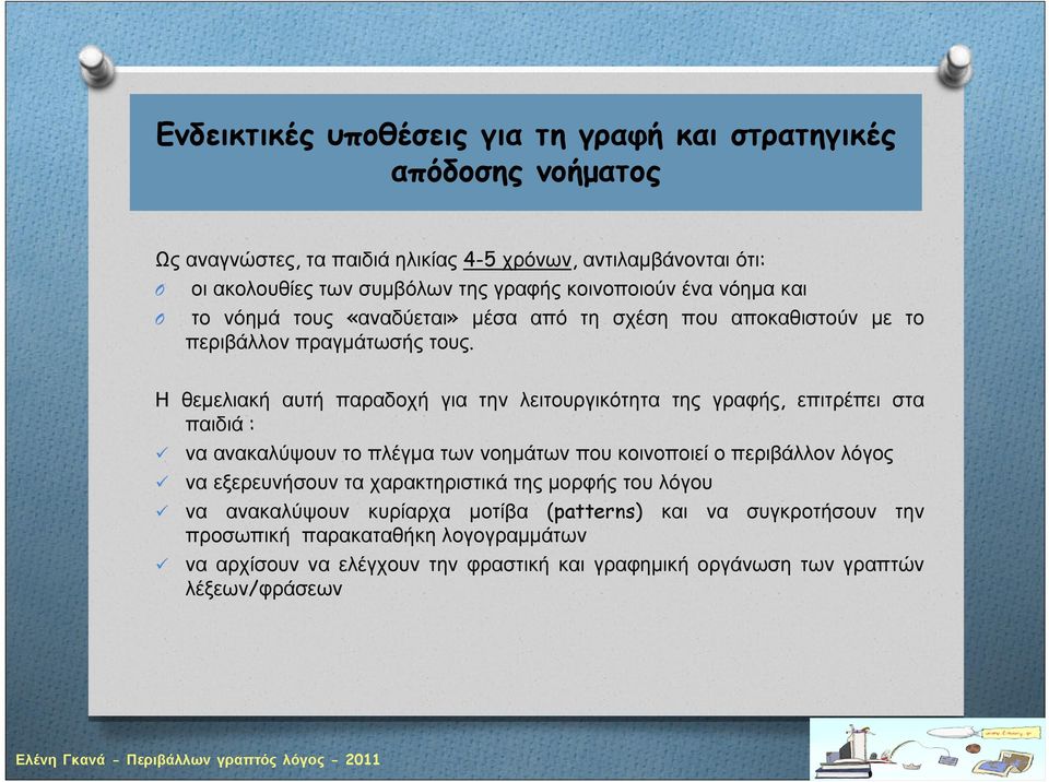 Η θεμελιακή αυτή παραδοχή για την λειτουργικότητα της γραφής, επιτρέπει στα παιδιά : να ανακαλύψουν το πλέγμα των νοημάτων που κοινοποιεί ο περιβάλλον λόγος να εξερευνήσουν