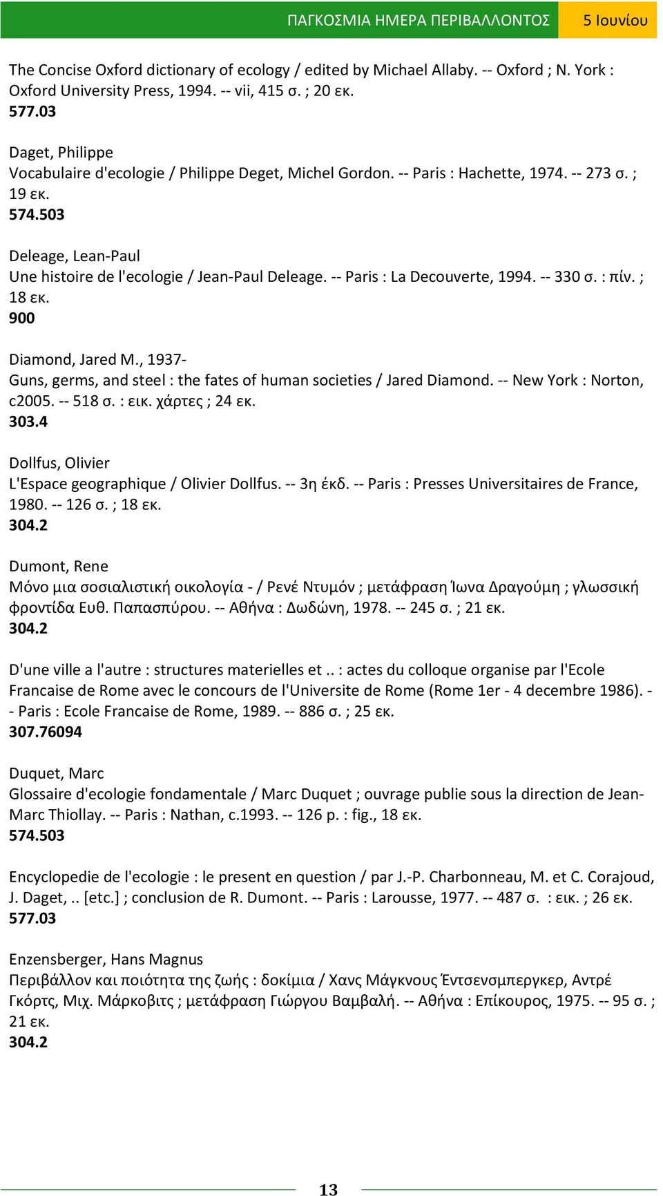 -- Paris : La Decouverte, 1994. -- 330 σ. : πίν. ; 18 εκ. 900 Diamond, Jared M., 1937- Guns, germs, and steel : the fates of human societies / Jared Diamond. -- New York : Norton, c2005. -- 518 σ.