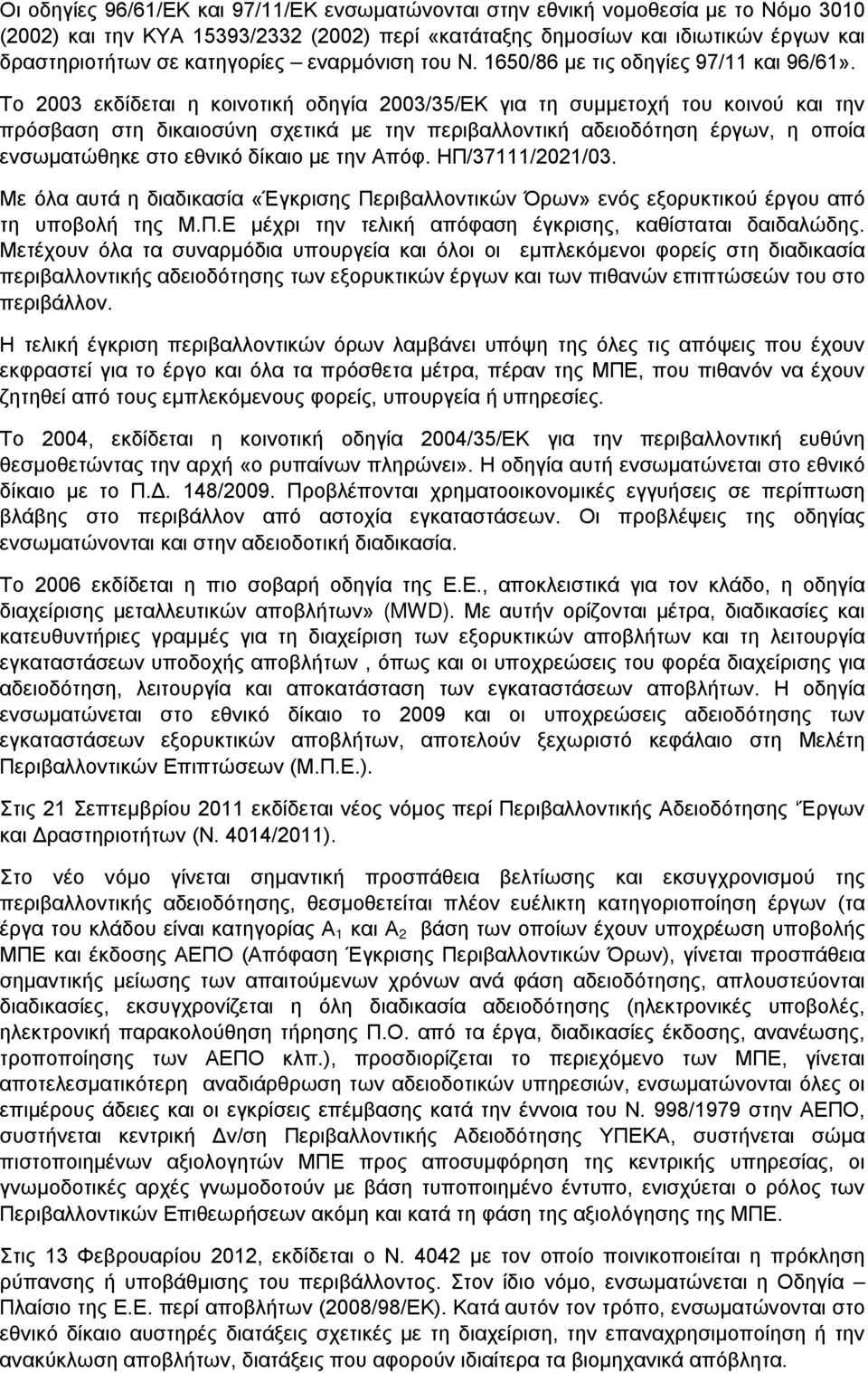 Το 2003 εκδίδεται η κοινοτική οδηγία 2003/35/ΕΚ για τη συμμετοχή του κοινού και την πρόσβαση στη δικαιοσύνη σχετικά με την περιβαλλοντική αδειοδότηση έργων, η οποία ενσωματώθηκε στο εθνικό δίκαιο με