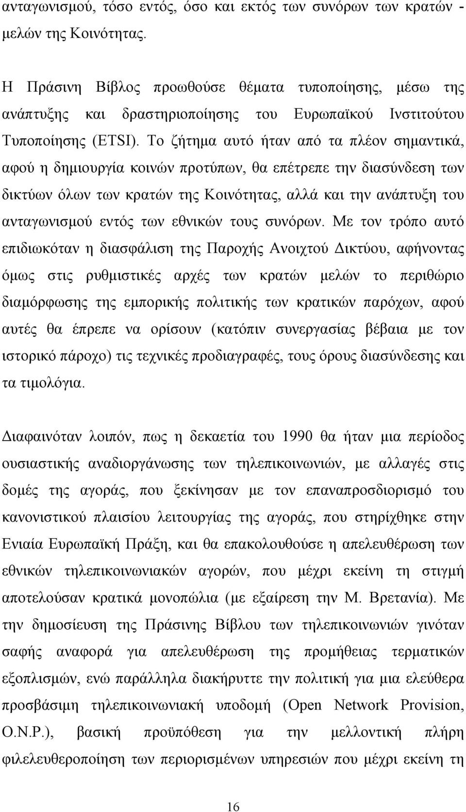 Το ζήτημα αυτό ήταν από τα πλέον σημαντικά, αφού η δημιουργία κοινών προτύπων, θα επέτρεπε την διασύνδεση των δικτύων όλων των κρατών της Κοινότητας, αλλά και την ανάπτυξη του ανταγωνισμού εντός των