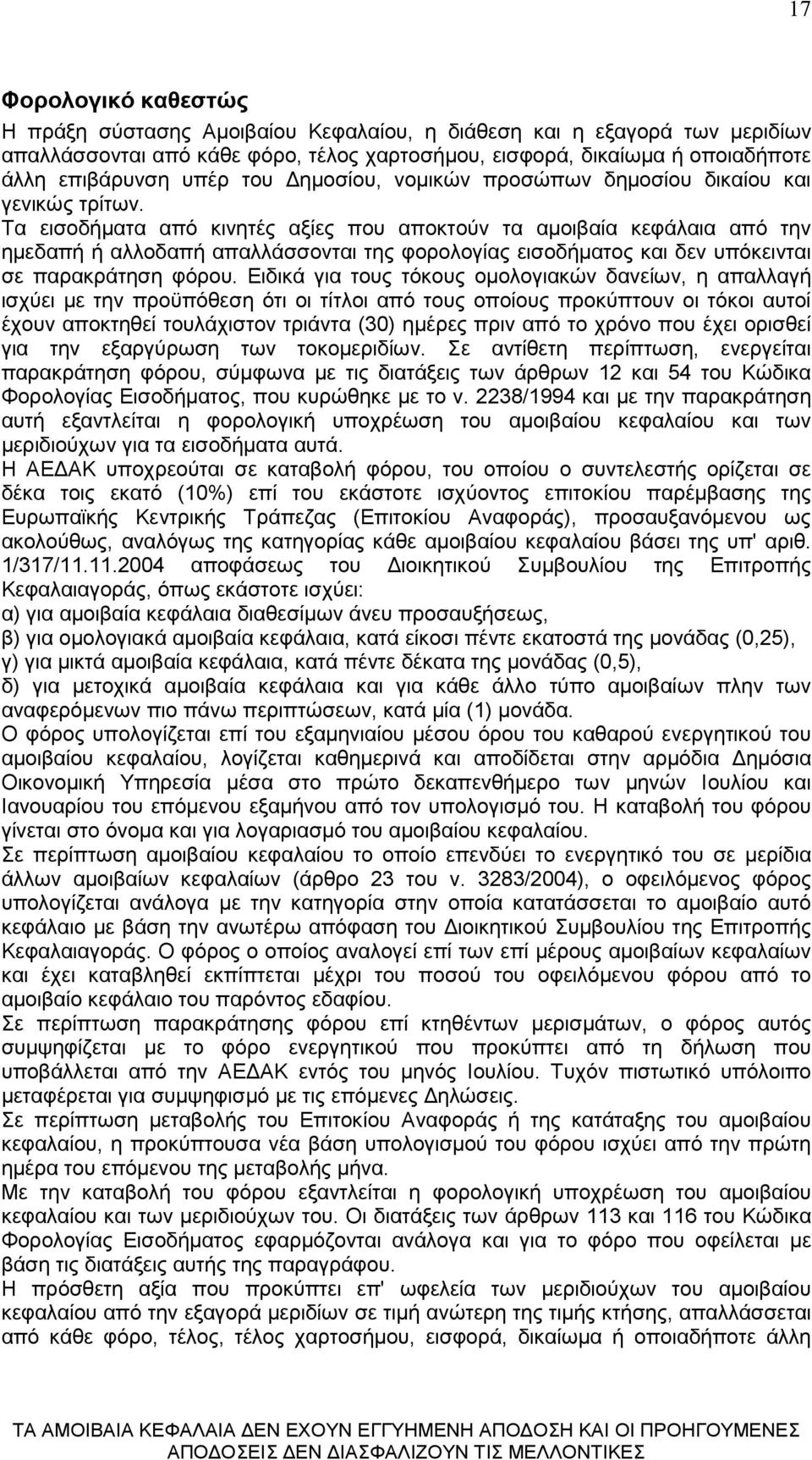 Τα εισοδήµατα από κινητές αξίες που αποκτούν τα αµοιβαία κεφάλαια από την ηµεδαπή ή αλλοδαπή απαλλάσσονται της φορολογίας εισοδήµατος και δεν υπόκεινται σε παρακράτηση φόρου.