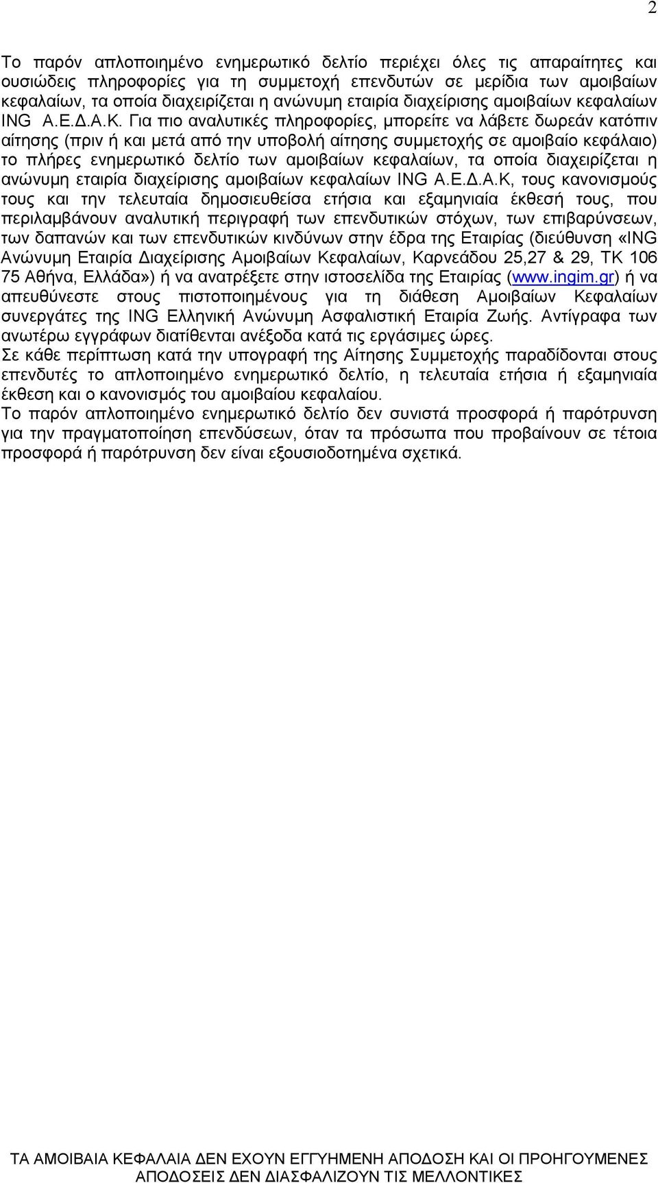 Για πιο αναλυτικές πληροφορίες, µπορείτε να λάβετε δωρεάν κατόπιν αίτησης (πριν ή και µετά από την υποβολή αίτησης συµµετοχής σε αµοιβαίο κεφάλαιο) το πλήρες ενηµερωτικό δελτίο των αµοιβαίων