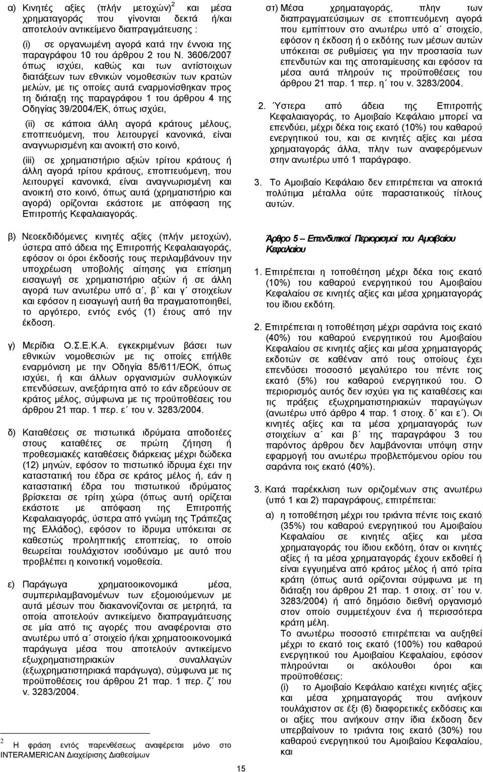 39/2004/ΕΚ, όπως ισχύει, (ii) σε κάποια άλλη αγορά κράτους µέλους, εποπτευόµενη, που λειτουργεί κανονικά, είναι αναγνωρισµένη και ανοικτή στο κοινό, (iii) σε χρηµατιστήριο αξιών τρίτου κράτους ή άλλη