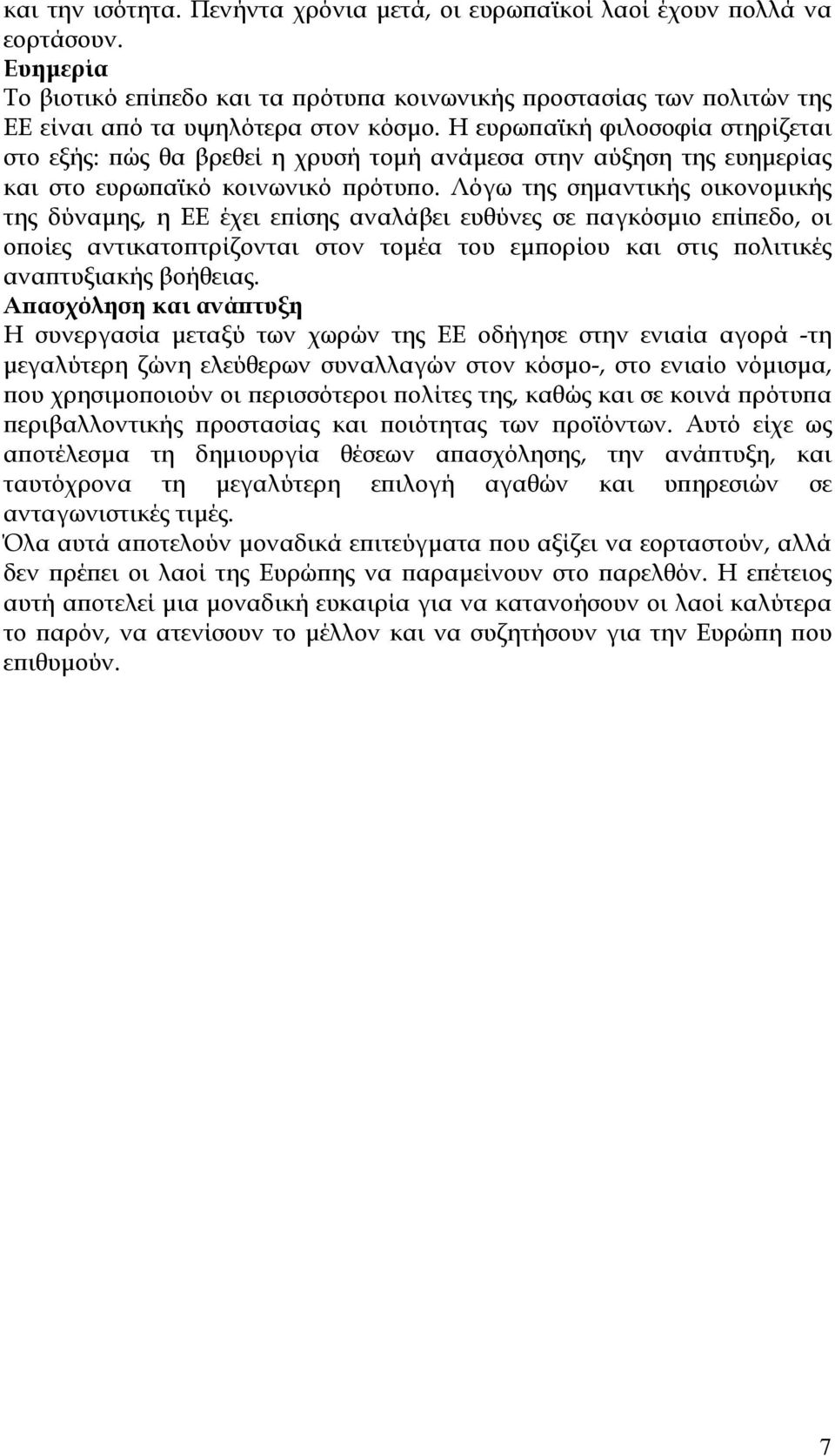 Η ευρωπαϊκή φιλοσοφία στηρίζεται στο εξής: πώς θα βρεθεί η χρυσή τοµή ανάµεσα στην αύξηση της ευηµερίας και στο ευρωπαϊκό κοινωνικό πρότυπο.