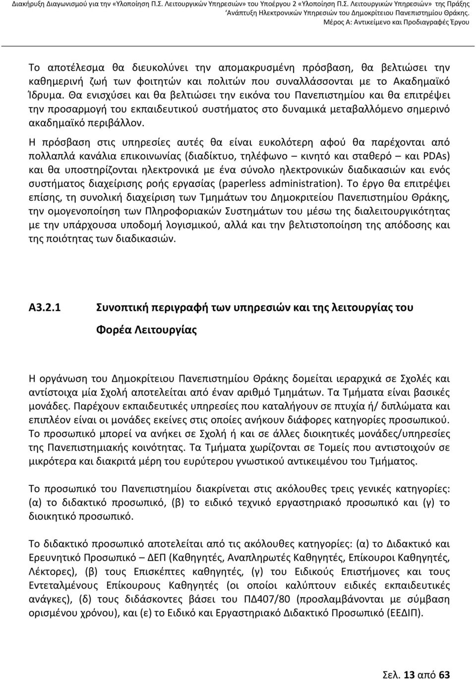 Η πρόσβαση στις υπηρεσίες αυτές θα είναι ευκολότερη αφού θα παρέχονται από πολλαπλά κανάλια επικοινωνίας (διαδίκτυο, τηλέφωνο κινητό και σταθερό και PDAs) και θα υποστηρίζονται ηλεκτρονικά με ένα