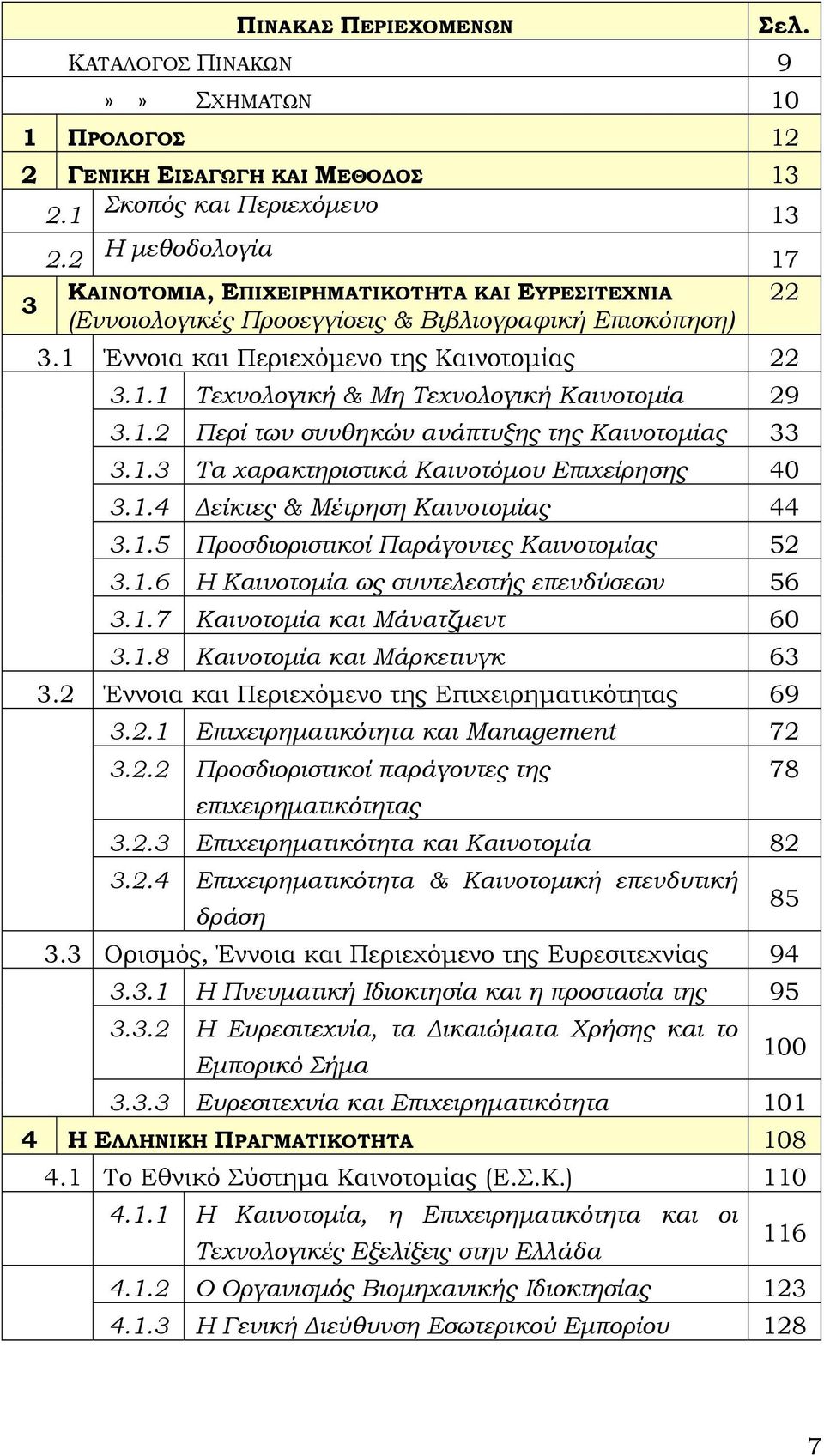 1.2 Περί των συνθηκών ανάπτυξης της Καινοτομίας 33 3.1.3 Τα χαρακτηριστικά Καινοτόμου Επιχείρησης 40 3.1.4 Δείκτες & Μέτρηση Καινοτομίας 44 3.1.5 Προσδιοριστικοί Παράγοντες Καινοτομίας 52 3.1.6 Η Καινοτομία ως συντελεστής επενδύσεων 56 3.