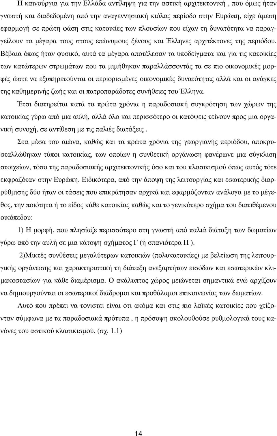 Βέβαια όπως ήταν φυσικό, αυτά τα µέγαρα αποτέλεσαν τα υποδείγµατα και για τις κατοικίες των κατώτερων στρωµάτων που τα µιµήθηκαν παραλλάσσοντάς τα σε πιο οικονοµικές µορφές ώστε να εξυπηρετούνται οι