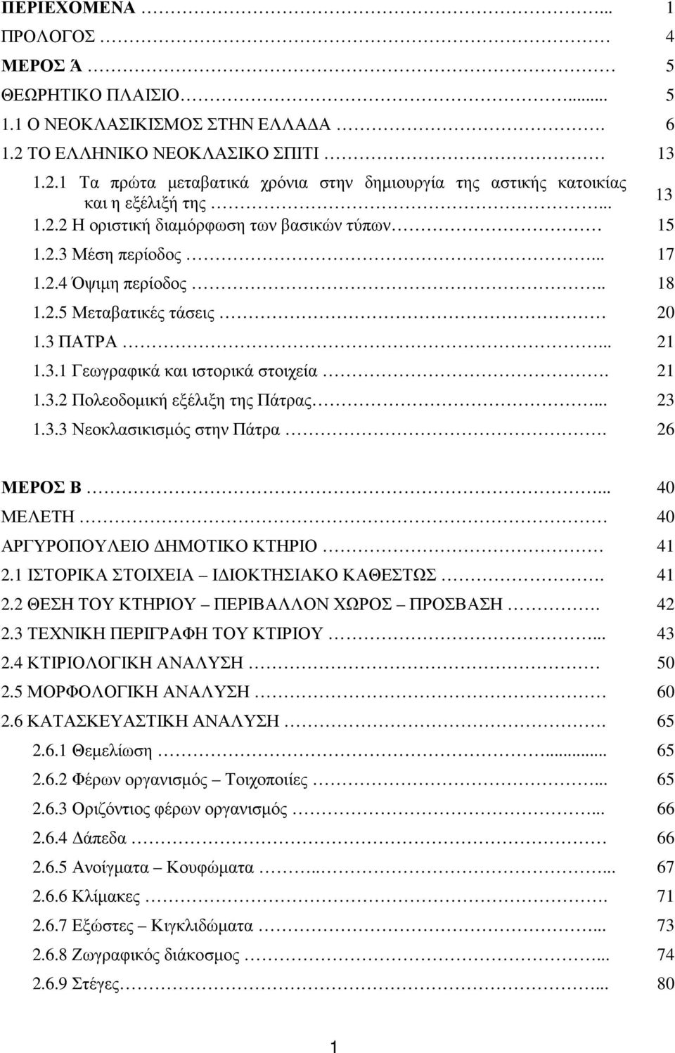 .. 23 1.3.3 Νεοκλασικισµός στην Πάτρα. 26 ΜΕΡΟΣ Β... 40 ΜΕΛΕΤΗ 40 ΑΡΓΥΡΟΠΟΥΛΕΙΟ ΗΜΟΤΙΚΟ ΚΤΗΡΙΟ 41 2.1 ΙΣΤΟΡΙΚΑ ΣΤΟΙΧΕΙΑ Ι ΙΟΚΤΗΣΙΑΚΟ ΚΑΘΕΣΤΩΣ. 41 2.2 ΘΕΣΗ ΤΟΥ ΚΤΗΡΙΟΥ ΠΕΡΙΒΑΛΛΟΝ ΧΩΡΟΣ ΠΡΟΣΒΑΣΗ. 42 2.