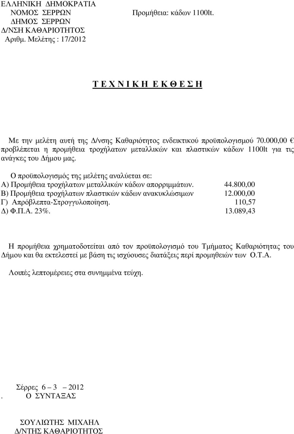 Ο προϋπολογισµός της µελέτης αναλύεται σε: Α) Προµήθεια τροχήλατων µεταλλικών κάδων απορριµµάτων. 44.800,00 Β) Προµήθεια τροχήλατων πλαστικών κάδων ανακυκλώσιµων 12.