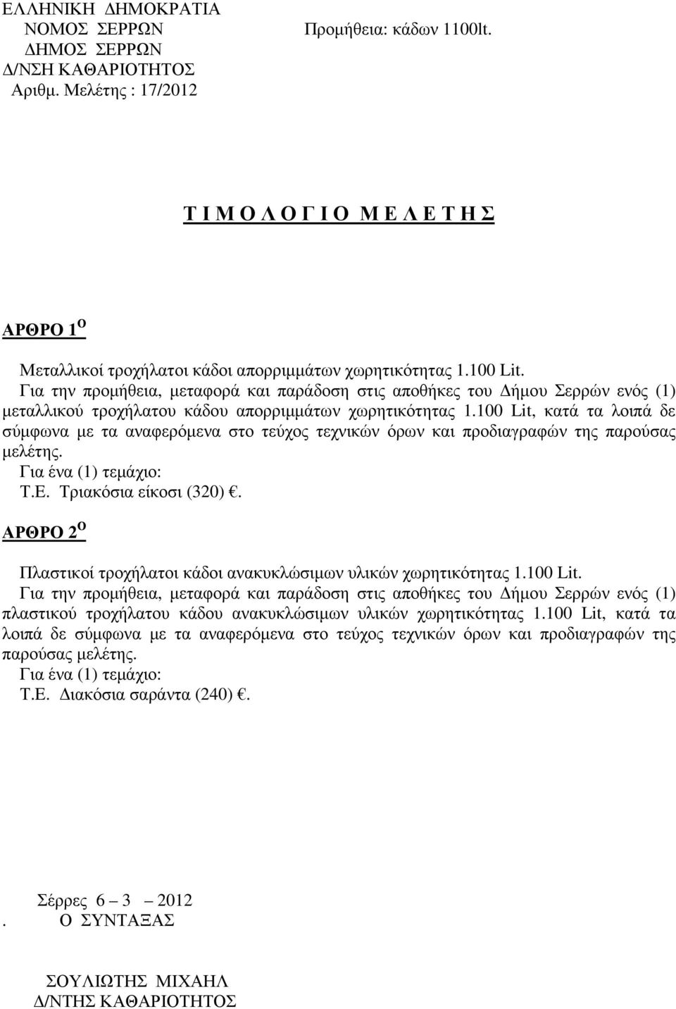 100 Lit, κατά τα λοιπά δε σύµφωνα µε τα αναφερόµενα στο τεύχος τεχνικών όρων και προδιαγραφών της παρούσας µελέτης. Για ένα (1) τεµάχιο: Τ.E. Τριακόσια είκοσι (320).