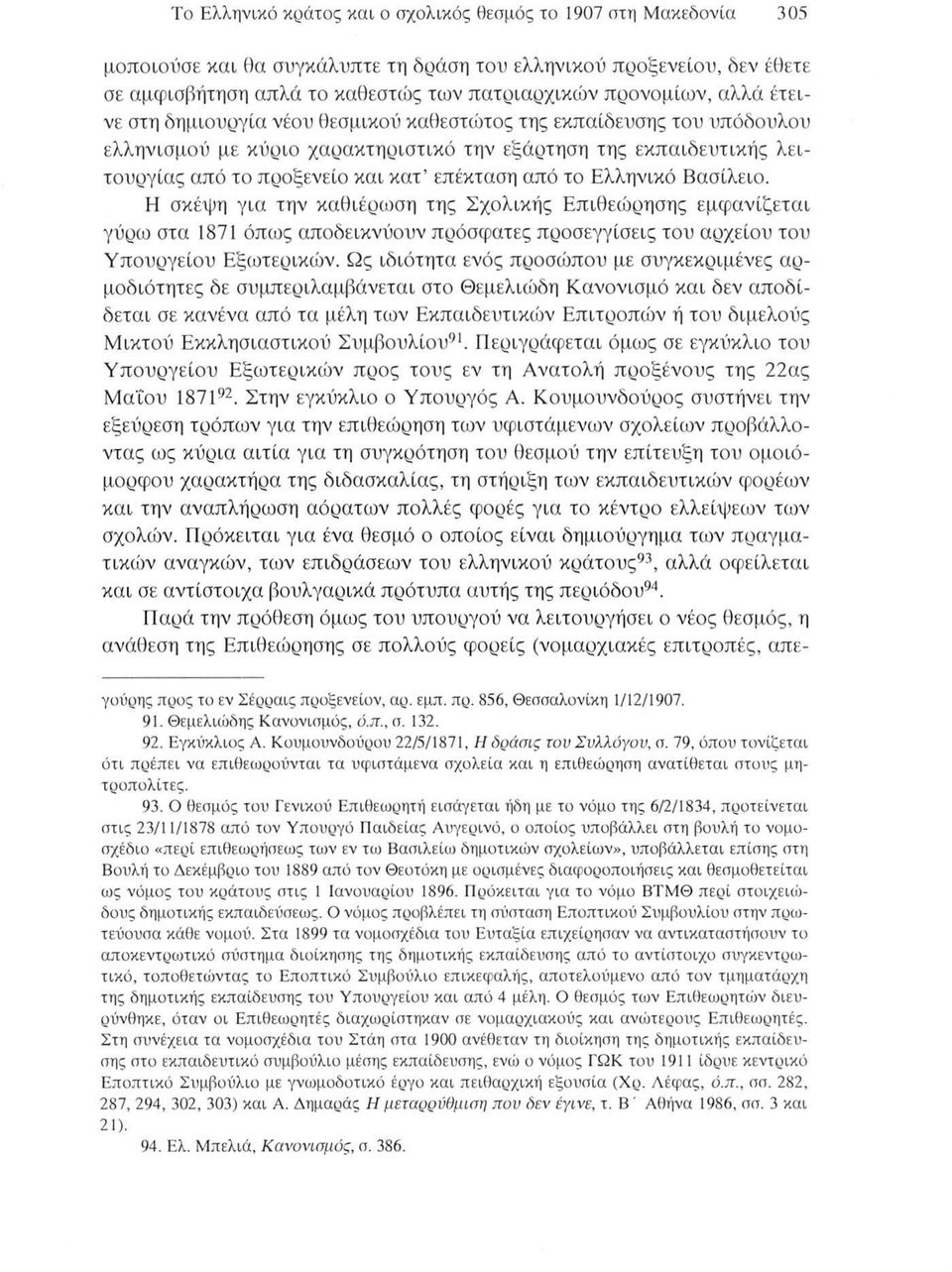 το Ελληνικό Βασίλειο. Η σκέψη για την καθιέρωση της Σχολικής Επιθεώρησης εμφανίζεται γύρω στα 1871 όπως αποδεικνύουν πρόσφατες προσεγγίσεις του αρχείου του Υπουργείου Εξωτερικών.