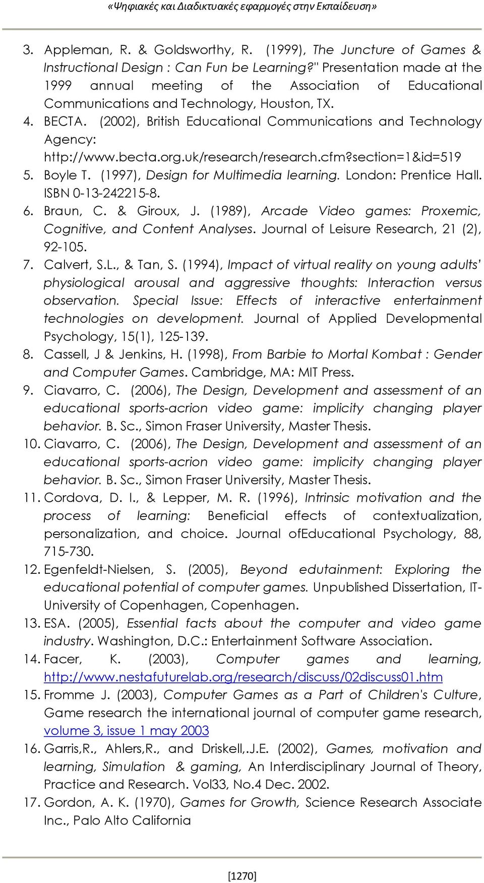 (2002), British Educational Communications and Technology Agency: http://www.becta.org.uk/research/research.cfm?section=1&id=519 5. Boyle T. (1997), Design for Multimedia learning.