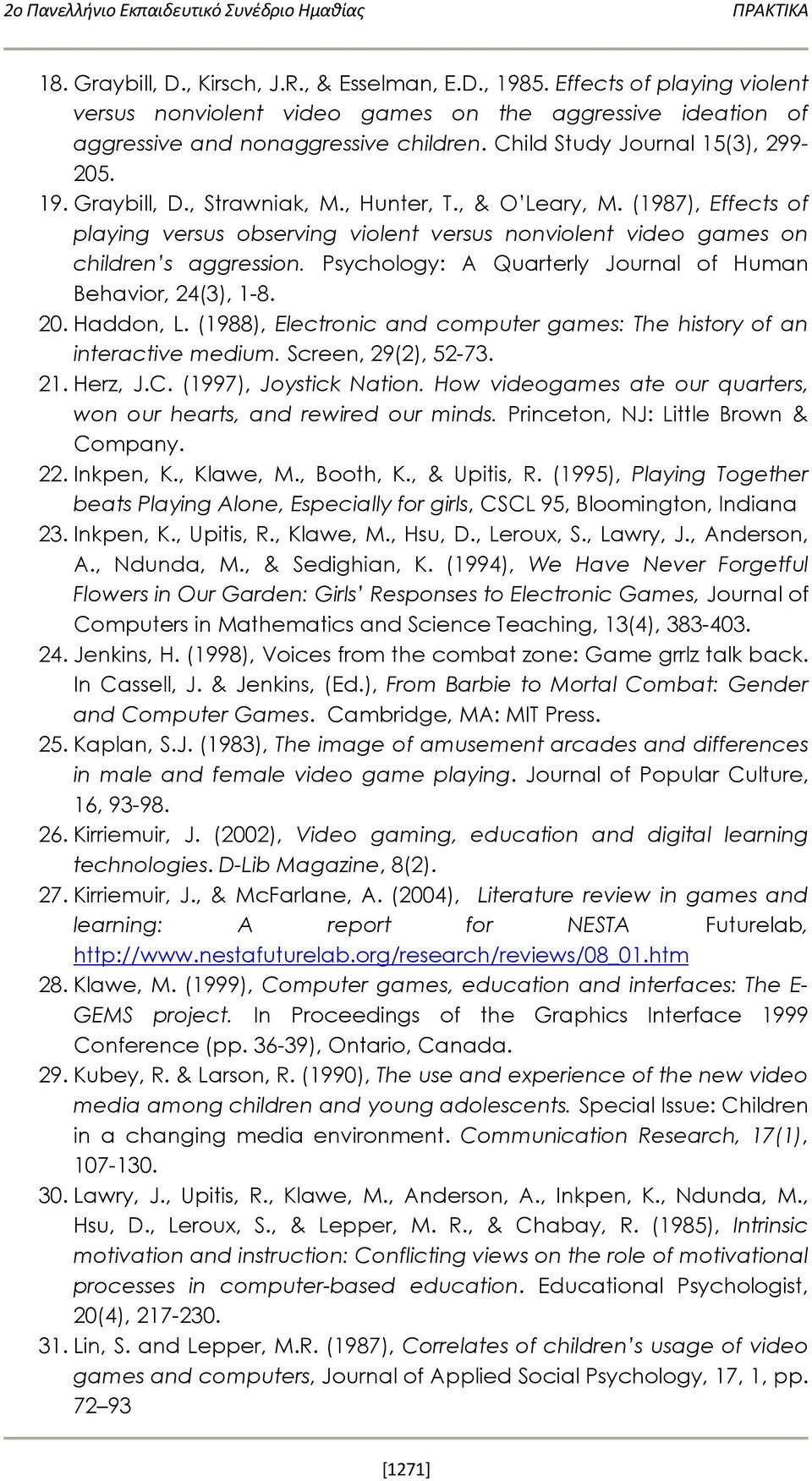 (1987), Effects of playing versus observing violent versus nonviolent video games on children s aggression. Psychology: A Quarterly Journal of Human Behavior, 24(3), 1-8. 20. Haddon, L.