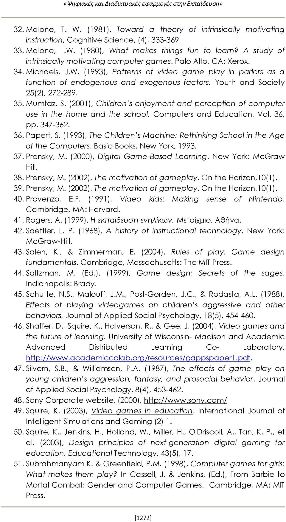 Youth and Society 25(2), 272-289. 35. Mumtaz, S. (2001), Children s enjoyment and perception of computer use in the home and the school. Computers and Education, Vol. 36, pp. 347-362. 36. Papert, S.