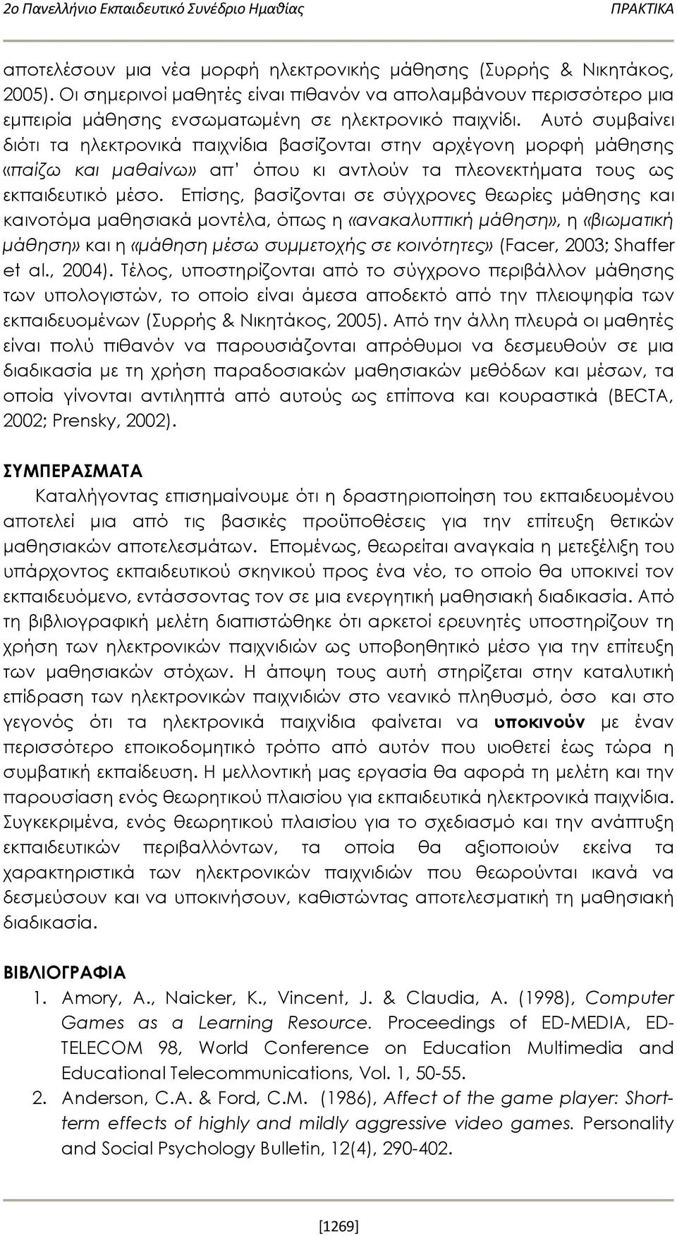 Επίσης, βασίζονται σε σύγχρονες θεωρίες μάθησης και καινοτόμα μαθησιακά μοντέλα, όπως η «ανακαλυπτική μάθηση», η «βιωματική μάθηση» και η «μάθηση μέσω συμμετοχής σε κοινότητες» (Facer, 2003; Shaffer