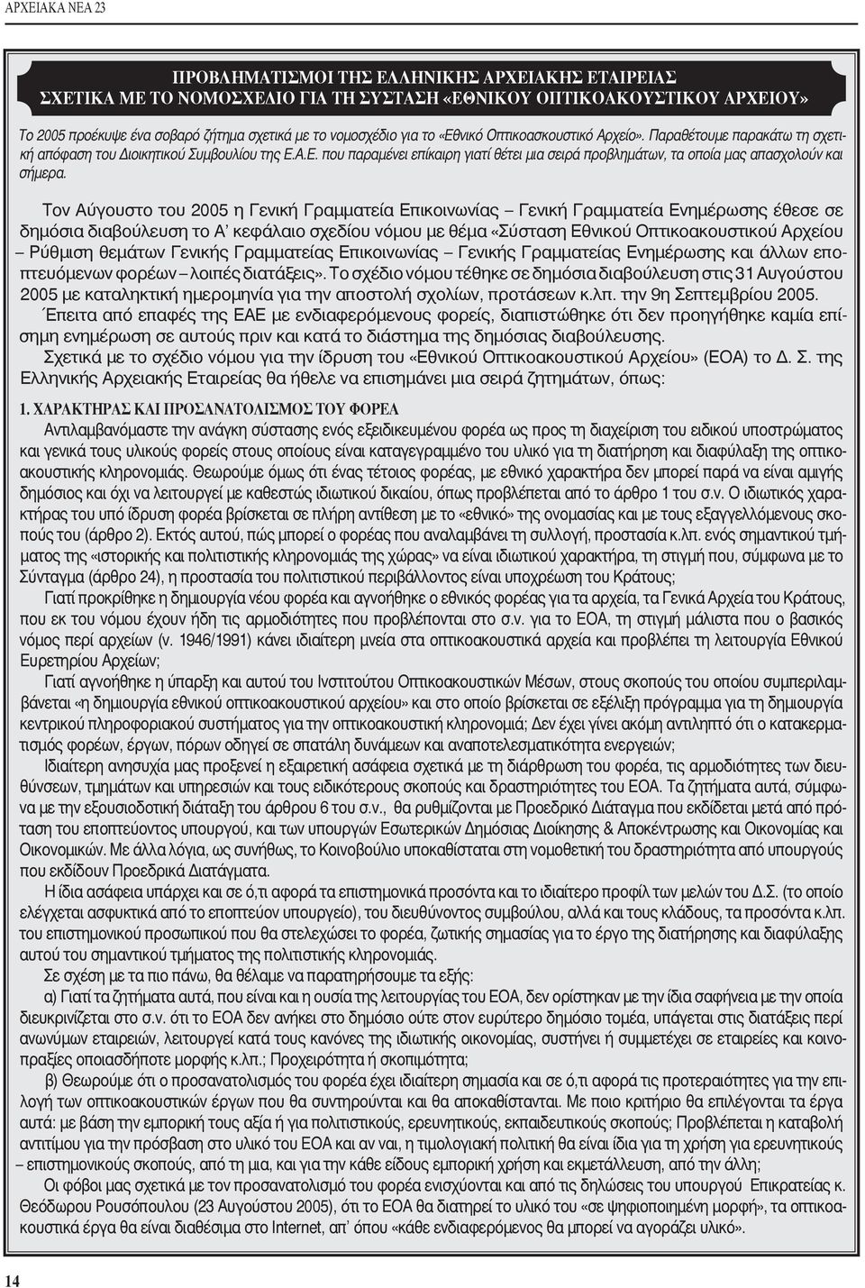 Τον Αύγουστο του 2005 η Γενική Γραμματεία Επικοινωνίας Γενική Γραμματεία Ενημέρωσης έθεσε σε δημόσια διαβούλευση το Α κεφάλαιο σχεδίου νόμου με θέμα «Σύσταση Εθνικού Οπτικοακουστικού Αρχείου Ρύθμιση