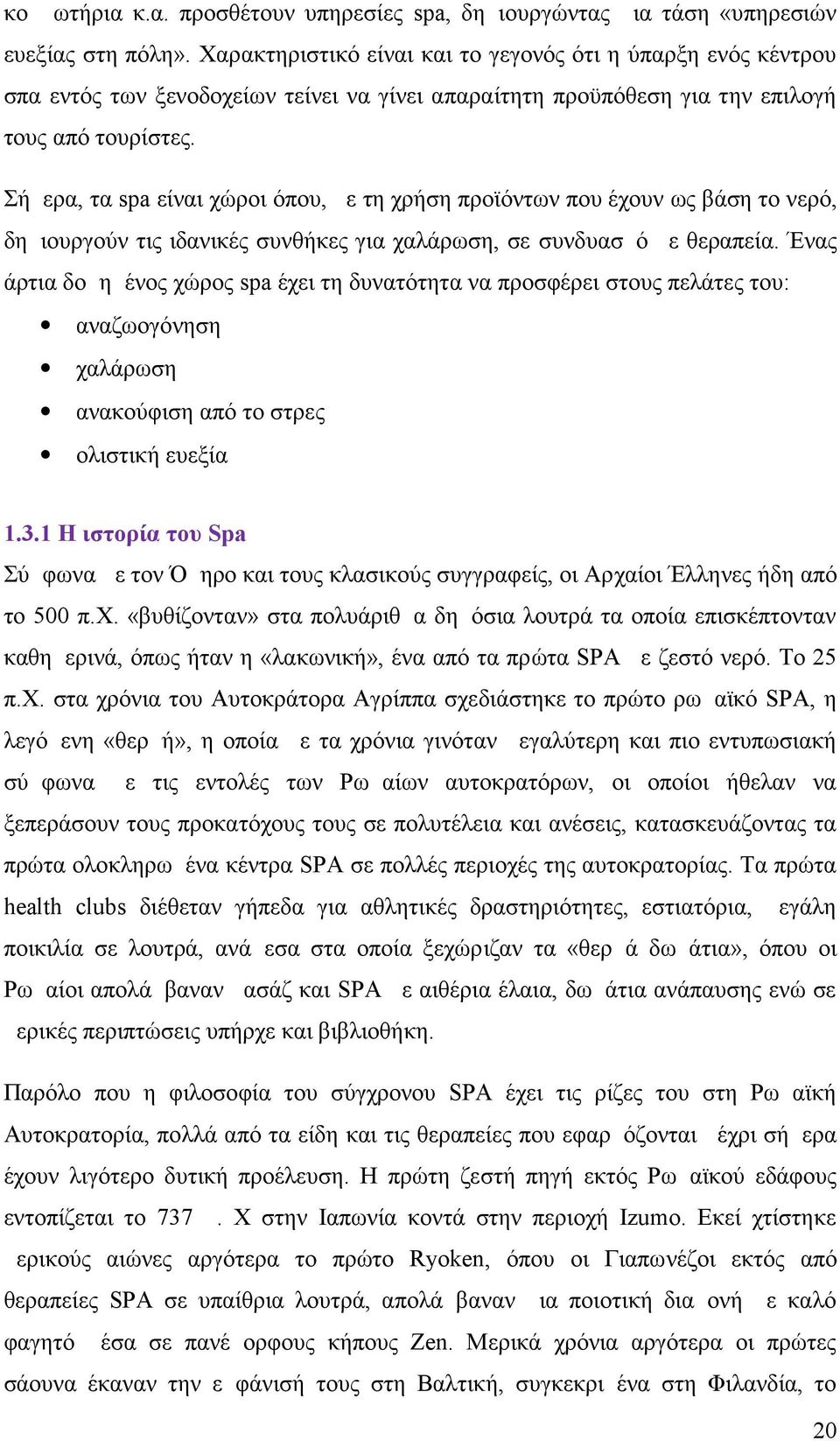 Σήμερα, τα spa είναι χώροι όπου, με τη χρήση προϊόντων που έχουν ως βάση το νερό, δημιουργούν τις ιδανικές συνθήκες για χαλάρωση, σε συνδυασμό με θεραπεία.