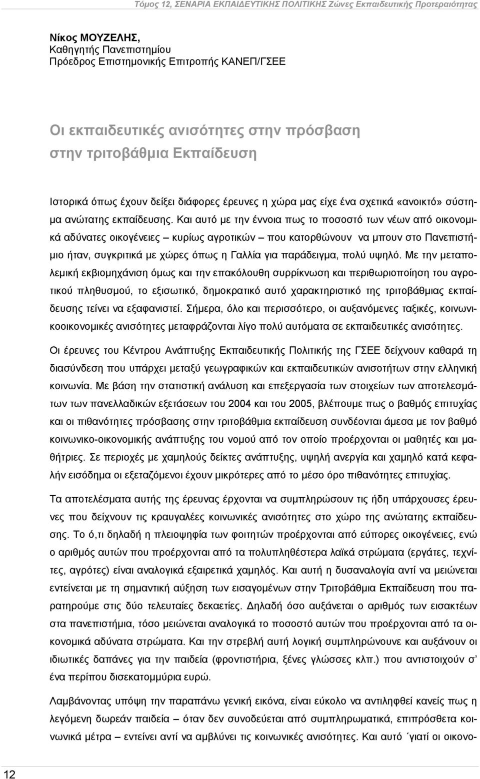 Και αυτό με την έννοια πως το ποσοστό των νέων από οικονομικά αδύνατες οικογένειες κυρίως αγροτικών που κατορθώνουν να μπουν στο Πανεπιστήμιο ήταν, συγκριτικά με χώρες όπως η Γαλλία για παράδειγμα,