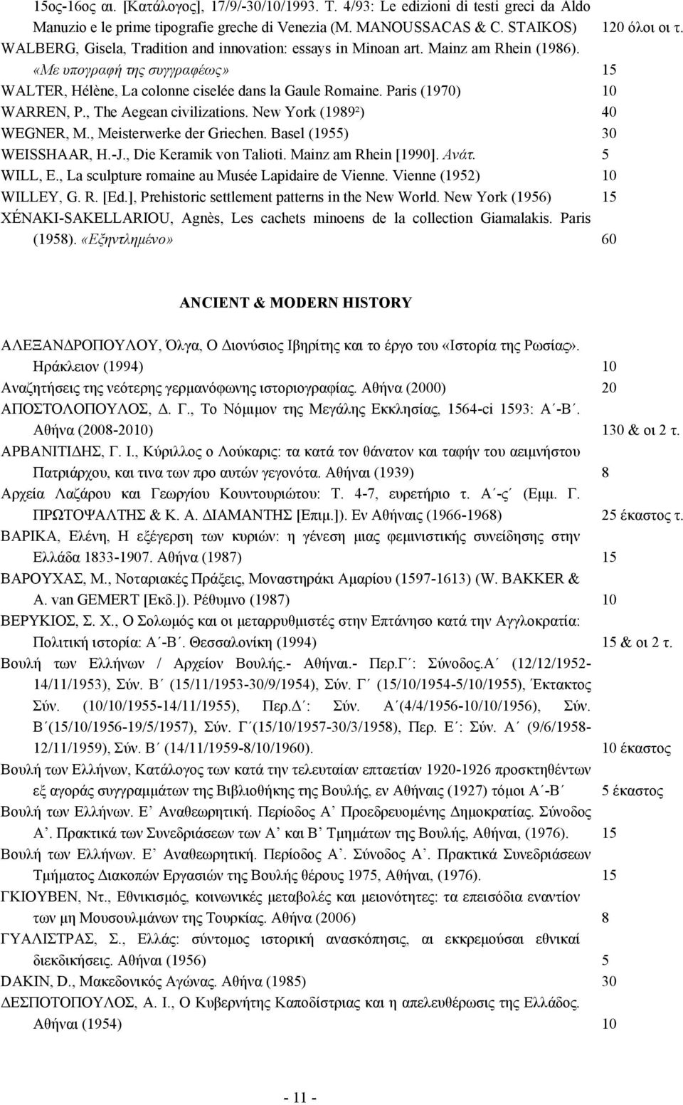 Paris (1970) 10 WARREN, P., Τhe Aegean civilizations. New York (1989²) 40 WEGNER, M., Meisterwerke der Griechen. Basel (1955) 30 WEISSHAAR, H.-J., Die Keramik von Talioti. Mainz am Rhein [1990]. Ανάτ.
