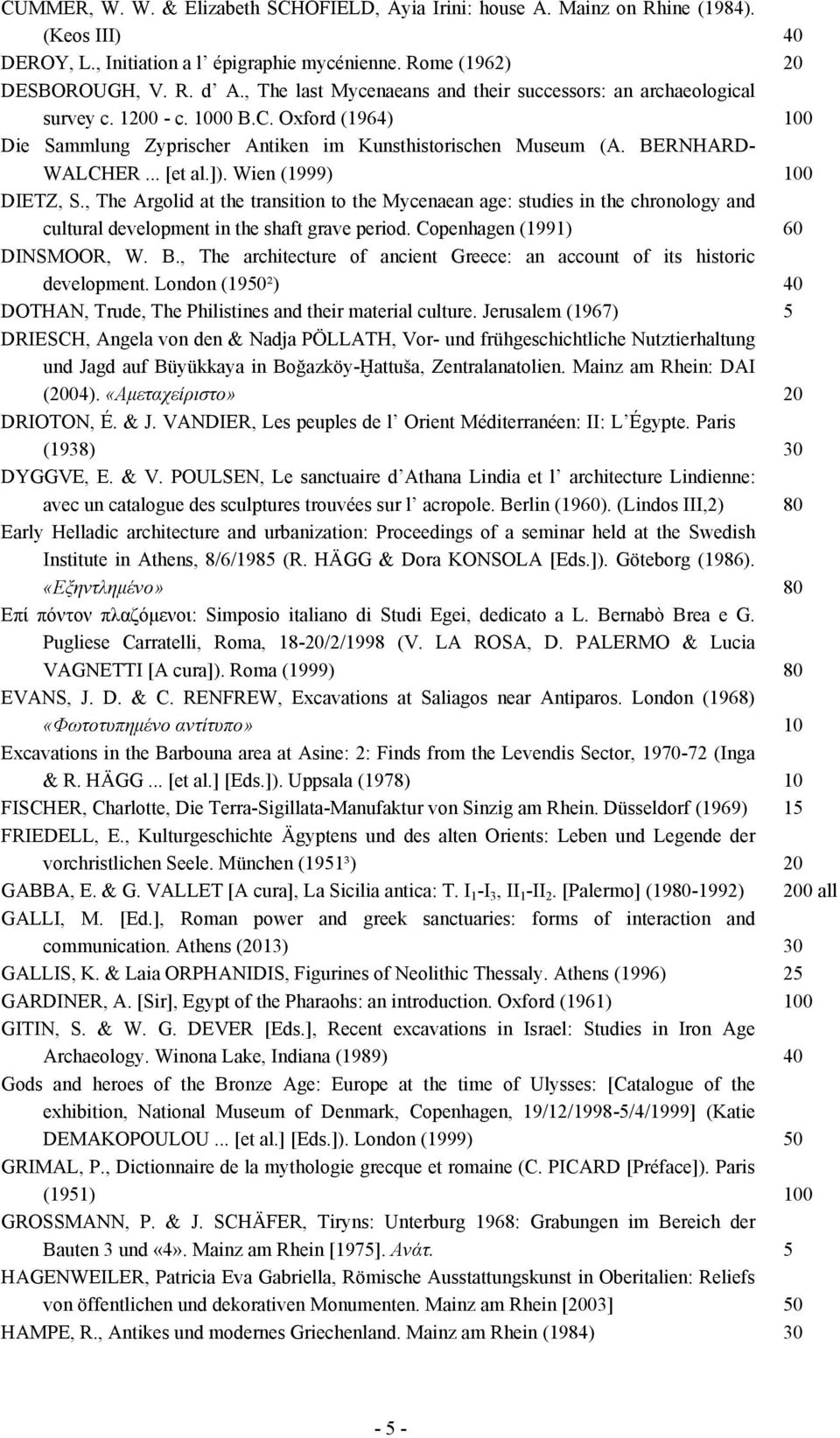 ]). Wien (1999) 100 DIETZ, S., The Argolid at the transition to the Mycenaean age: studies in the chronology and cultural development in the shaft grave period. Copenhagen (1991) 60 DINSMOOR, W. B.