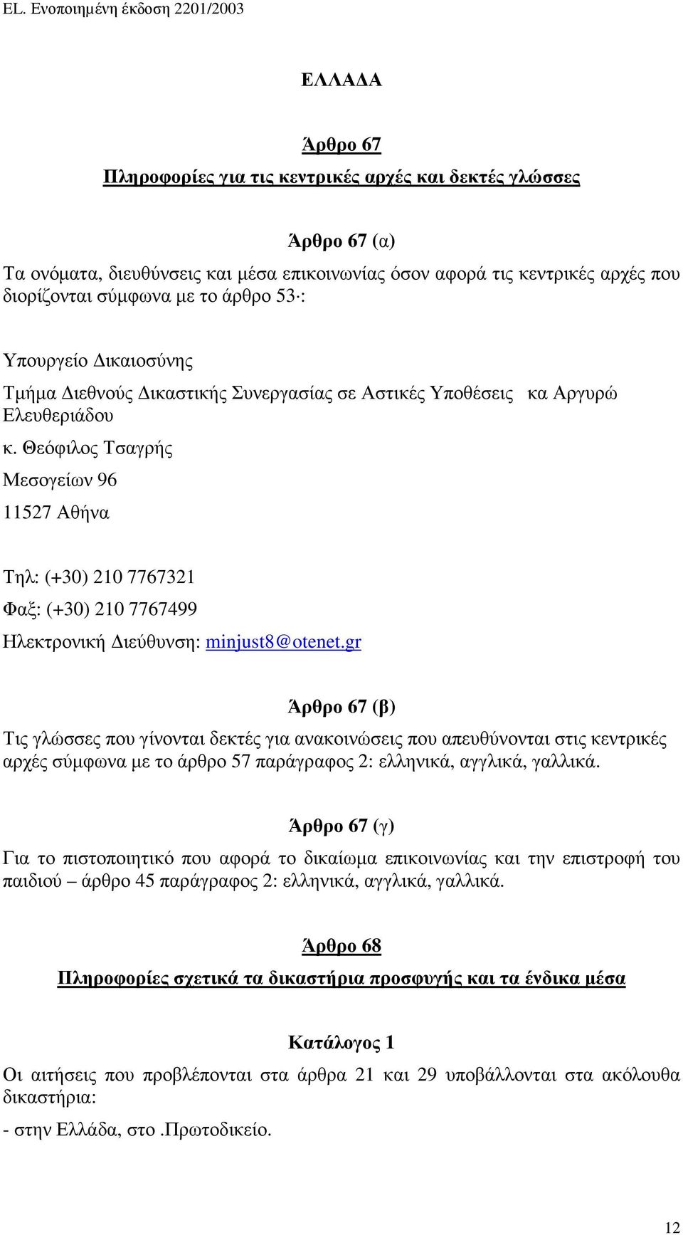 Θεόφιλος Τσαγρής Μεσογείων 96 11527 Αθήνα Τηλ: (+30) 210 7767321 Φαξ: (+30) 210 7767499 Ηλεκτρονική ιεύθυνση: minjust8@otenet.