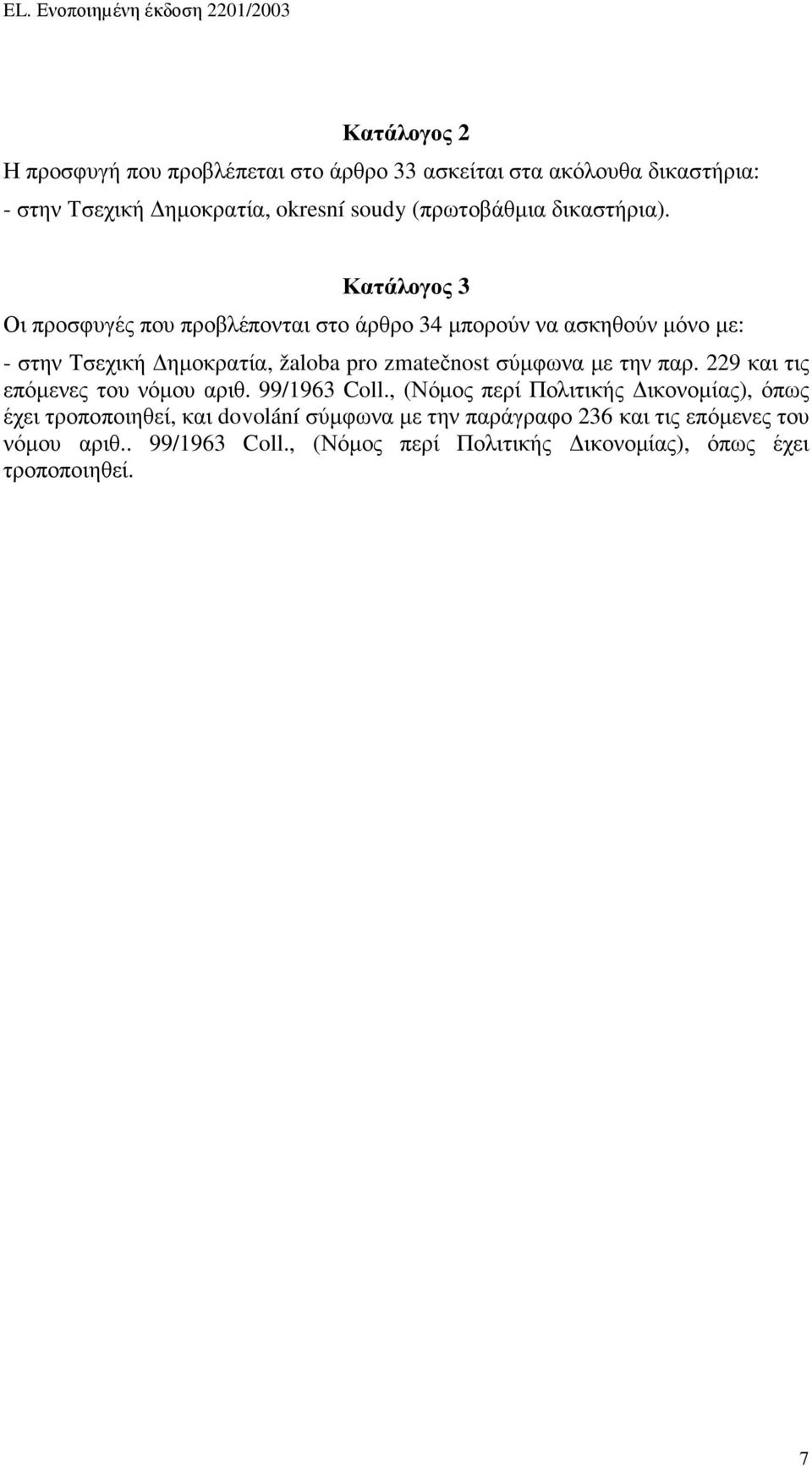 Κατάλογος 3 Οι προσφυγές που προβλέπονται στο άρθρο 34 µπορούν να ασκηθούν µόνο µε: - στην Τσεχική ηµοκρατία, žaloba pro zmatečnost σύµφωνα