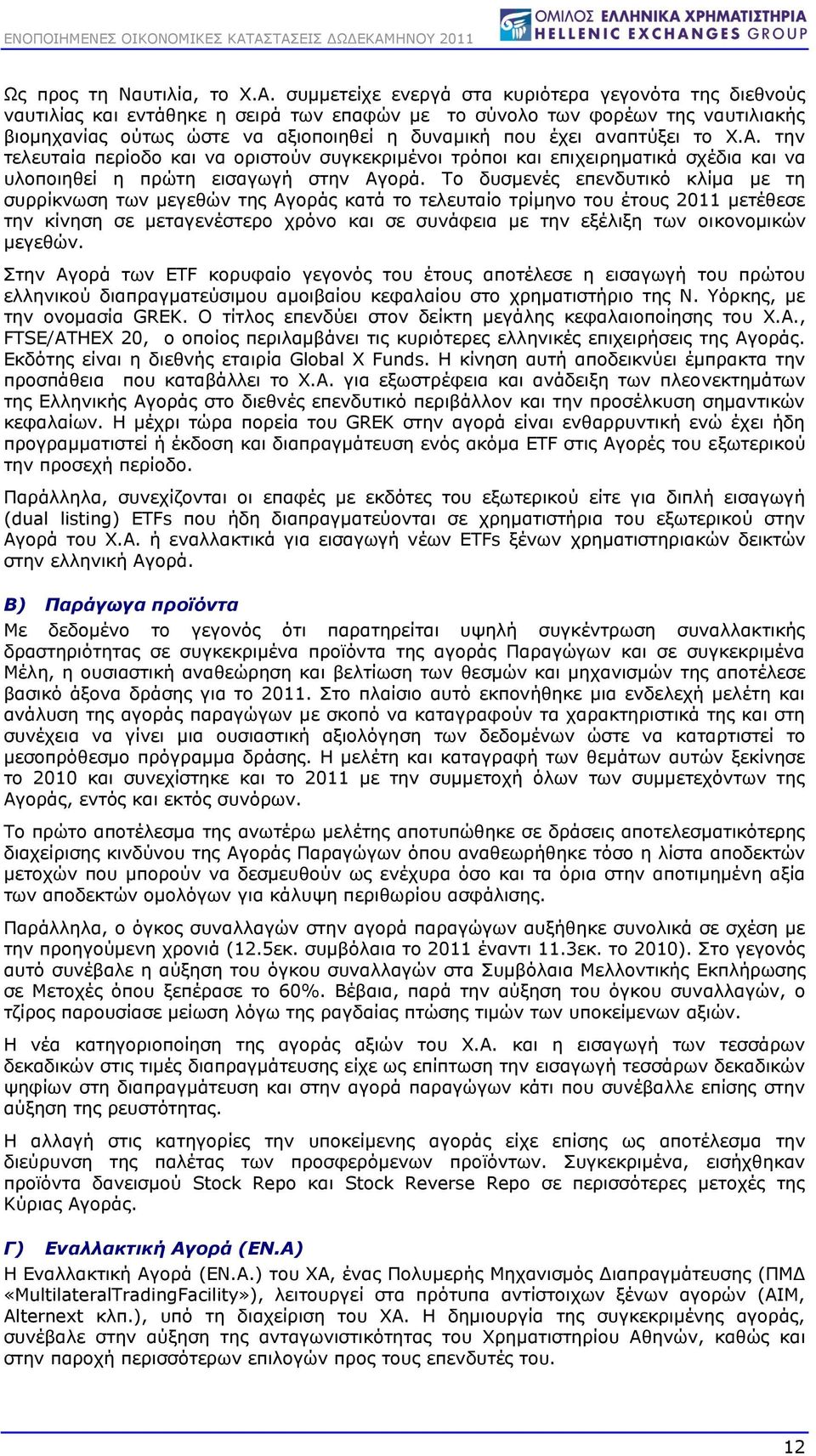 αναπτύξει το Χ.Α. την τελευταία περίοδο και να οριστούν συγκεκριμένοι τρόποι και επιχειρηματικά σχέδια και να υλοποιηθεί η πρώτη εισαγωγή στην Αγορά.