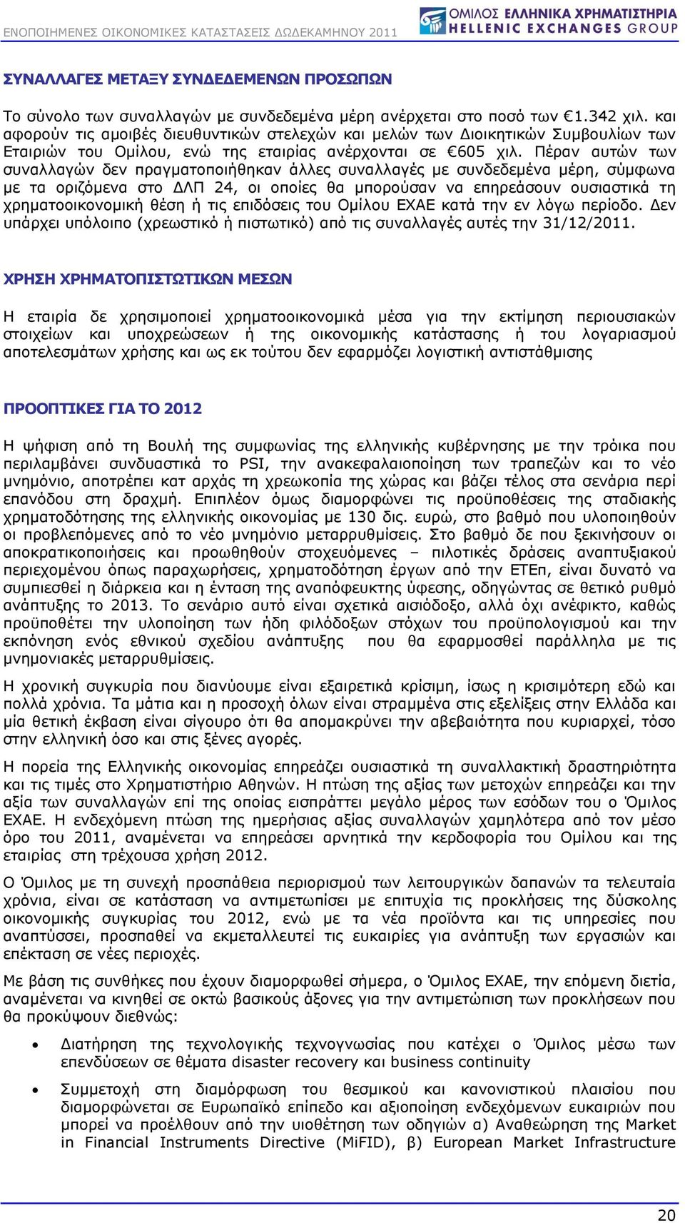 Πέραν αυτών των συναλλαγών δεν πραγματοποιήθηκαν άλλες συναλλαγές με συνδεδεμένα μέρη, σύμφωνα με τα οριζόμενα στο ΔΛΠ 24, οι οποίες θα μπορούσαν να επηρεάσουν ουσιαστικά τη χρηματοοικονομική θέση ή