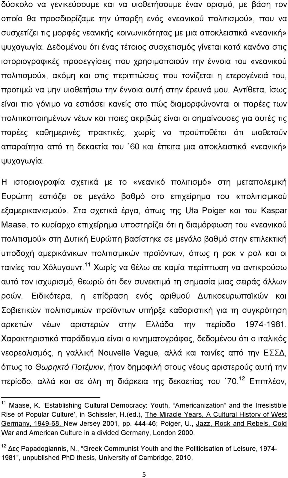 Δεδομένου ότι ένας τέτοιος συσχετισμός γίνεται κατά κανόνα στις ιστοριογραφικές προσεγγίσεις που χρησιμοποιούν την έννοια του «νεανικού πολιτισμού», ακόμη και στις περιπτώσεις που τονίζεται η