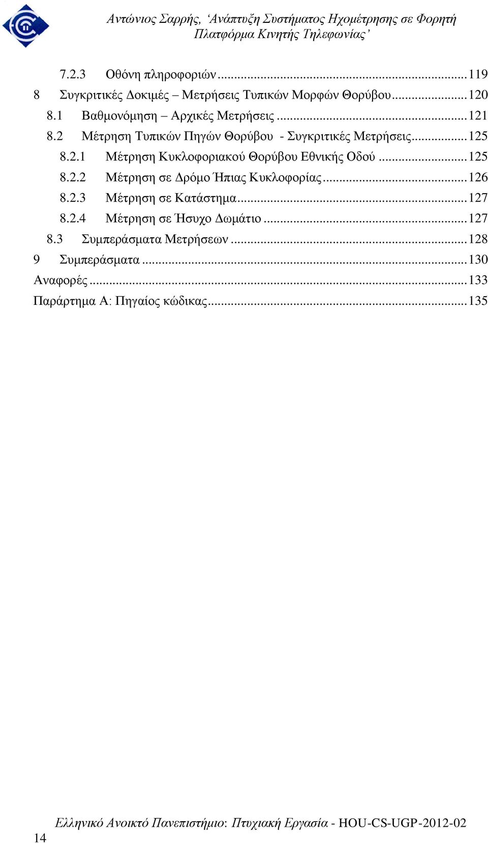 .. 125 8.2.2 Μέτρηση σε Δρόμο Ήπιας Κυκλοφορίας... 126 8.2.3 Μέτρηση σε Κατάστημα... 127 8.2.4 Μέτρηση σε Ήσυχο Δωμάτιο.