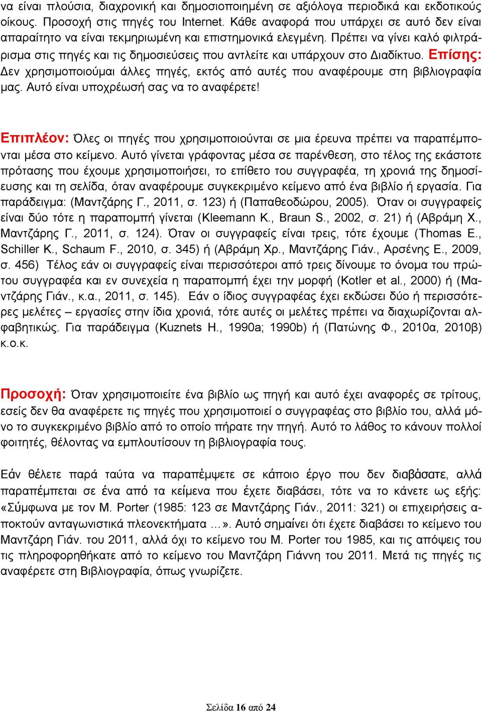 Πρέπει να γίνει καλό φιλτράρισμα στις πηγές και τις δημοσιεύσεις που αντλείτε και υπάρχουν στο Διαδίκτυο. Επίσης: Δεν χρησιμοποιούμαι άλλες πηγές, εκτός από αυτές που αναφέρουμε στη βιβλιογραφία μας.