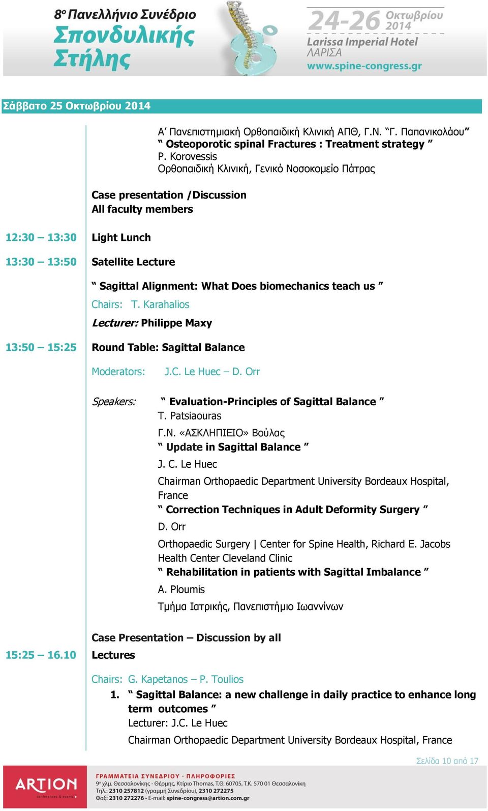 biomechanics teach us Chairs: T. Karahalios Lecturer: Philippe Maxy 13:50 15:25 Round Table: Sagittal Balance Moderators: J.C. Le Huec D. Orr Speakers: Evaluation-Principles of Sagittal Balance T.