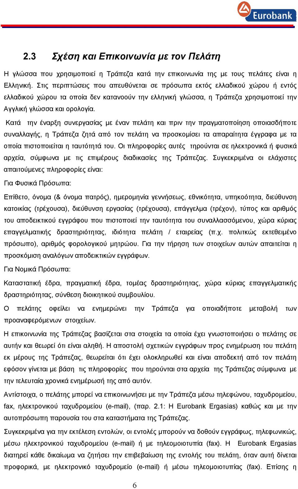 Κατά την έναρξη συνεργασίας με έναν πελάτη και πριν την πραγματοποίηση οποιασδήποτε συναλλαγής, η Τράπεζα ζητά από τον πελάτη να προσκομίσει τα απαραίτητα έγγραφα με τα οποία πιστοποιείται η