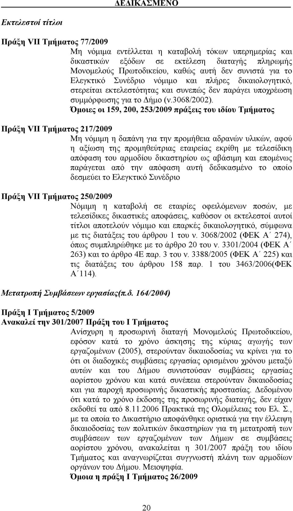 Όμοιες οι 159, 200, 253/2009 πράξεις του ιδίου Τμήματος Πράξη VII Τμήματος 217/2009 Μη νόμιμη η δαπάνη για την προμήθεια αδρανών υλικών, αφού η αξίωση της προμηθεύτριας εταιρείας εκρίθη με τελεσίδικη