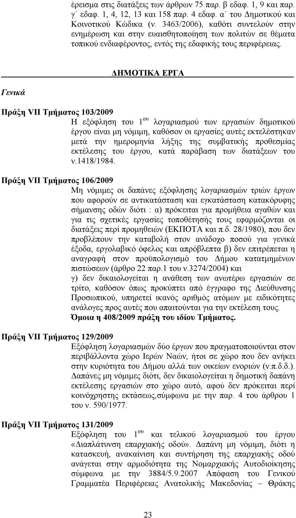 ΔΗΜΟΤΙΚΑ ΕΡΓΑ Γενικά Πράξη VII Τμήματος 103/2009 Η εξόφληση του 1 ου λογαριασμού των εργασιών δημοτικού έργου είναι μη νόμιμη, καθόσον οι εργασίες αυτές εκτελέστηκαν μετά την ημερομηνία λήξης της