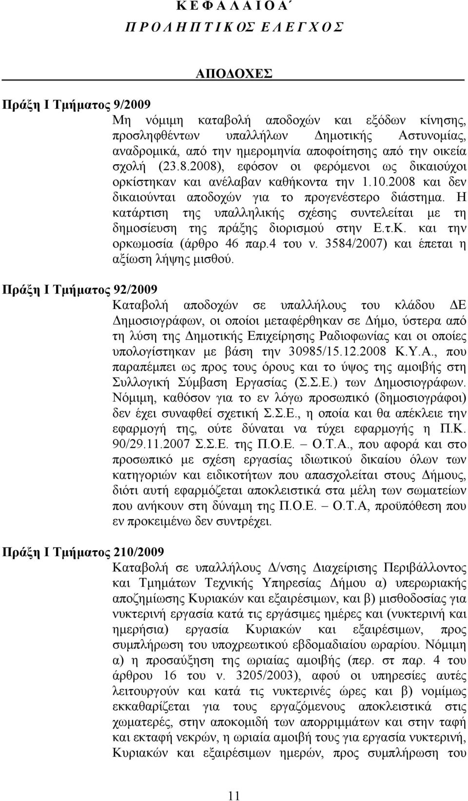 Η κατάρτιση της υπαλληλικής σχέσης συντελείται με τη δημοσίευση της πράξης διορισμού στην Ε.τ.Κ. και την ορκωμοσία (άρθρο 46 παρ.4 του ν. 3584/2007) και έπεται η αξίωση λήψης μισθού.