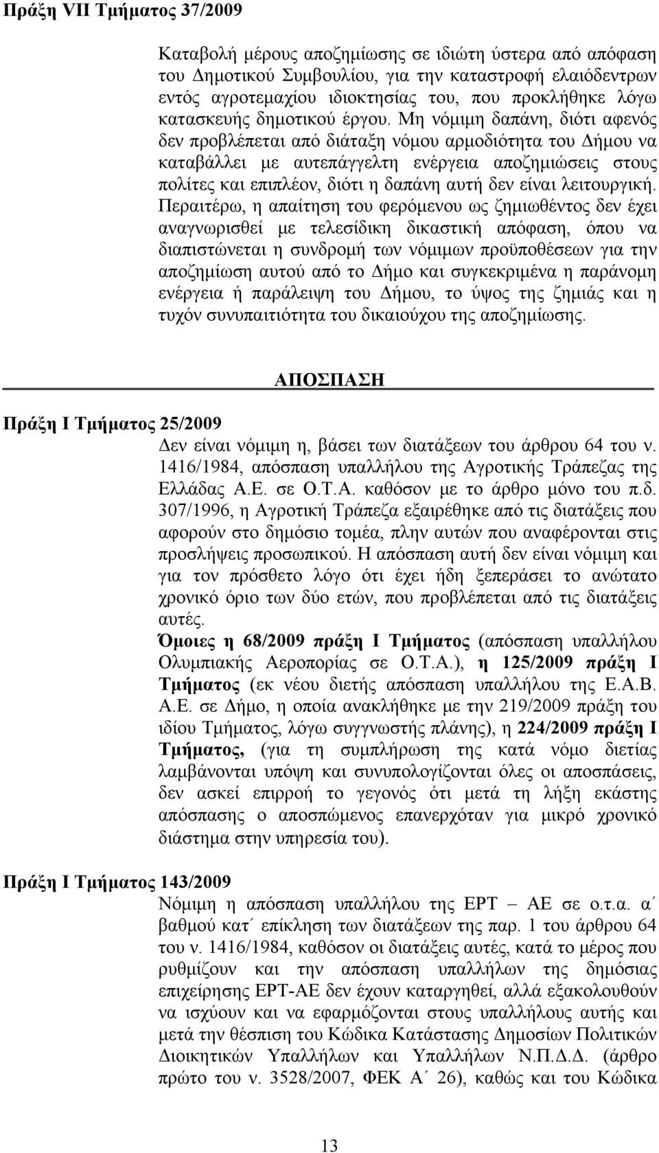 Μη νόμιμη δαπάνη, διότι αφενός δεν προβλέπεται από διάταξη νόμου αρμοδιότητα του Δήμου να καταβάλλει με αυτεπάγγελτη ενέργεια αποζημιώσεις στους πολίτες και επιπλέον, διότι η δαπάνη αυτή δεν είναι