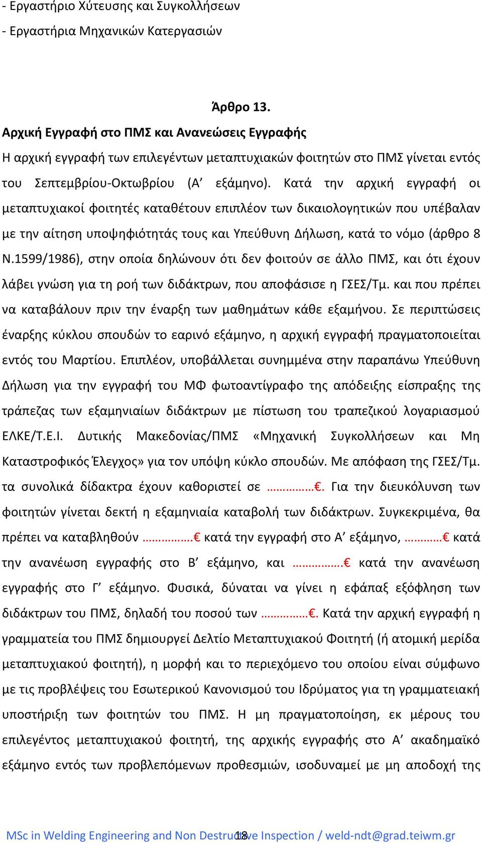 Κατά την αρχική εγγραφή οι μεταπτυχιακοί φοιτητές καταθέτουν επιπλέον των δικαιολογητικών που υπέβαλαν με την αίτηση υποψηφιότητάς τους και Υπεύθυνη Δήλωση, κατά το νόμο (άρθρο 8 Ν.