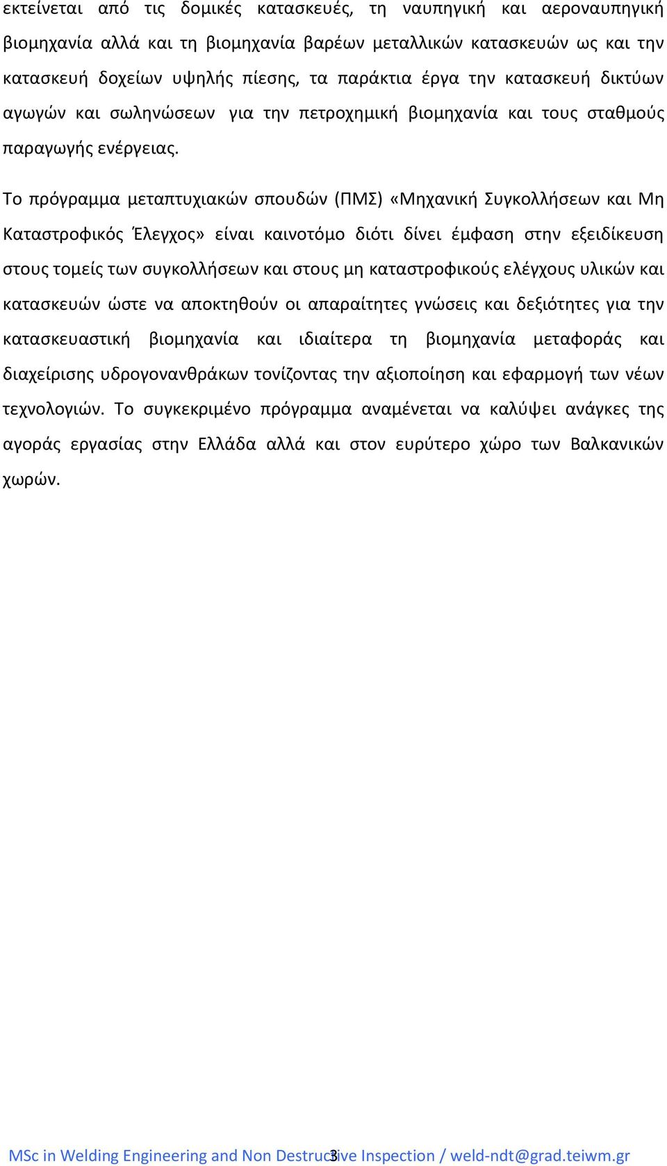 Το πρόγραμμα μεταπτυχιακών σπουδών (ΠΜΣ) «Μηχανική Συγκολλήσεων και Μη Καταστροφικός Έλεγχος» είναι καινοτόμο διότι δίνει έμφαση στην εξειδίκευση στους τομείς των συγκολλήσεων και στους μη