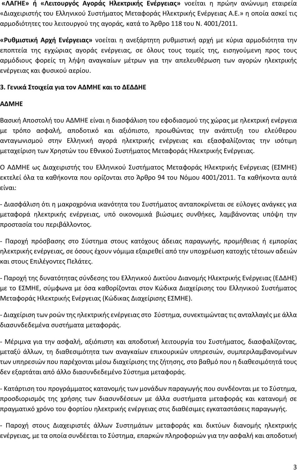 «Ρυθμιστική Αρχή Ενέργειας» νοείται η ανεξάρτητη ρυθμιστική αρχή με κύρια αρμοδιότητα την εποπτεία της εγχώριας αγοράς ενέργειας, σε όλους τους τομείς της, εισηγούμενη προς τους αρμόδιους φορείς τη