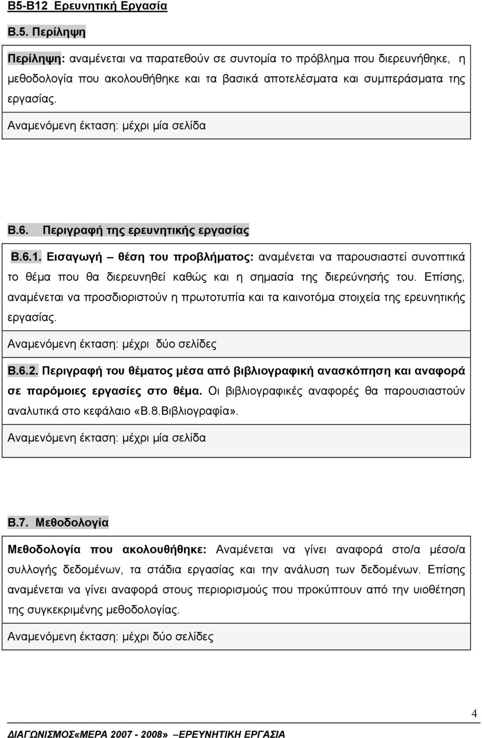 Επίσης, αναμένεται να προσδιοριστούν η πρωτοτυπία και τα καινοτόμα στοιχεία της ερευνητικής εργασίας. Αναμενόμενη έκταση: μέχρι δύο σελίδες Β.6.2.