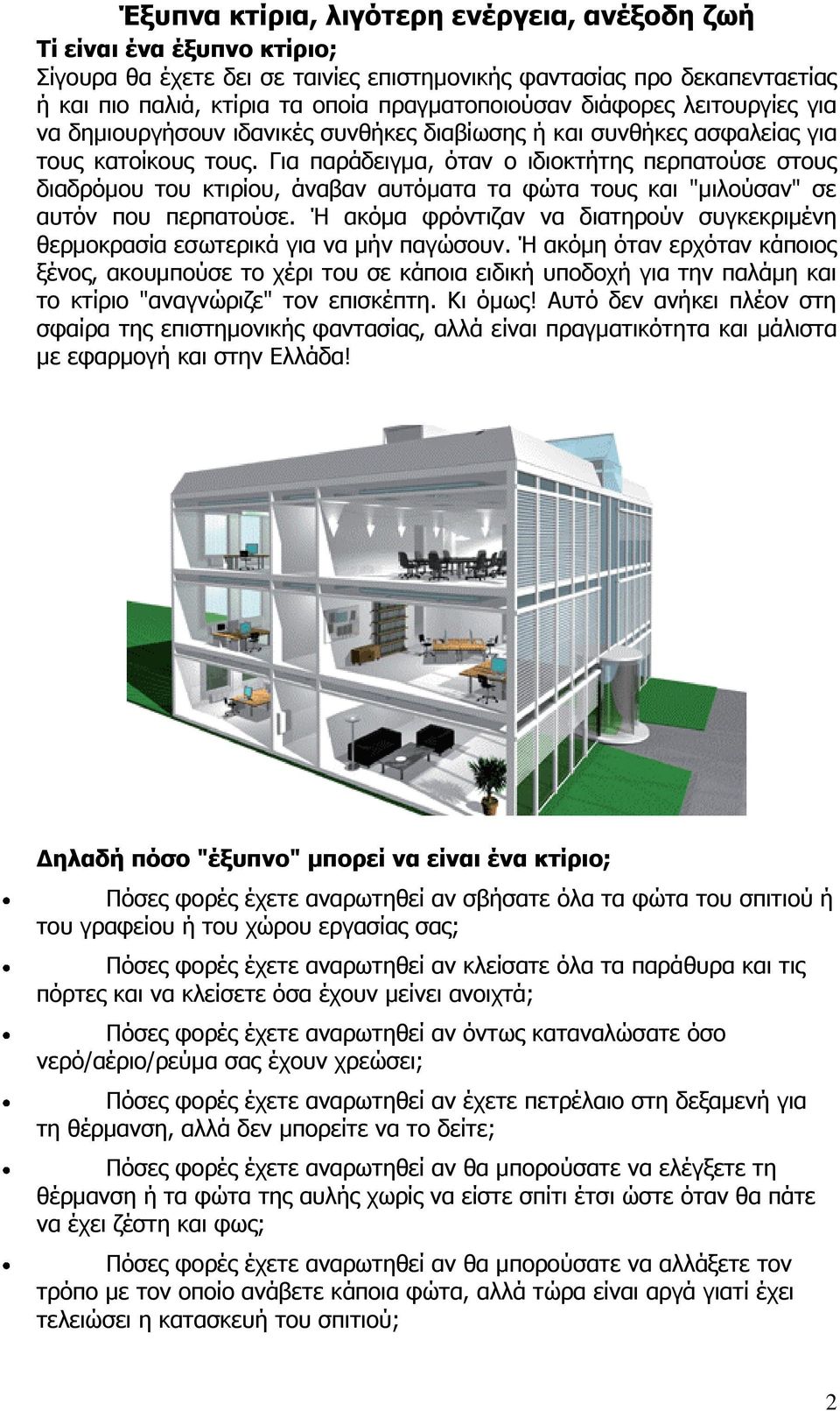 Για παράδειγμα, όταν ο ιδιοκτήτης περπατούσε στους διαδρόμου του κτιρίου, άναβαν αυτόματα τα φώτα τους και "μιλούσαν" σε αυτόν που περπατούσε.