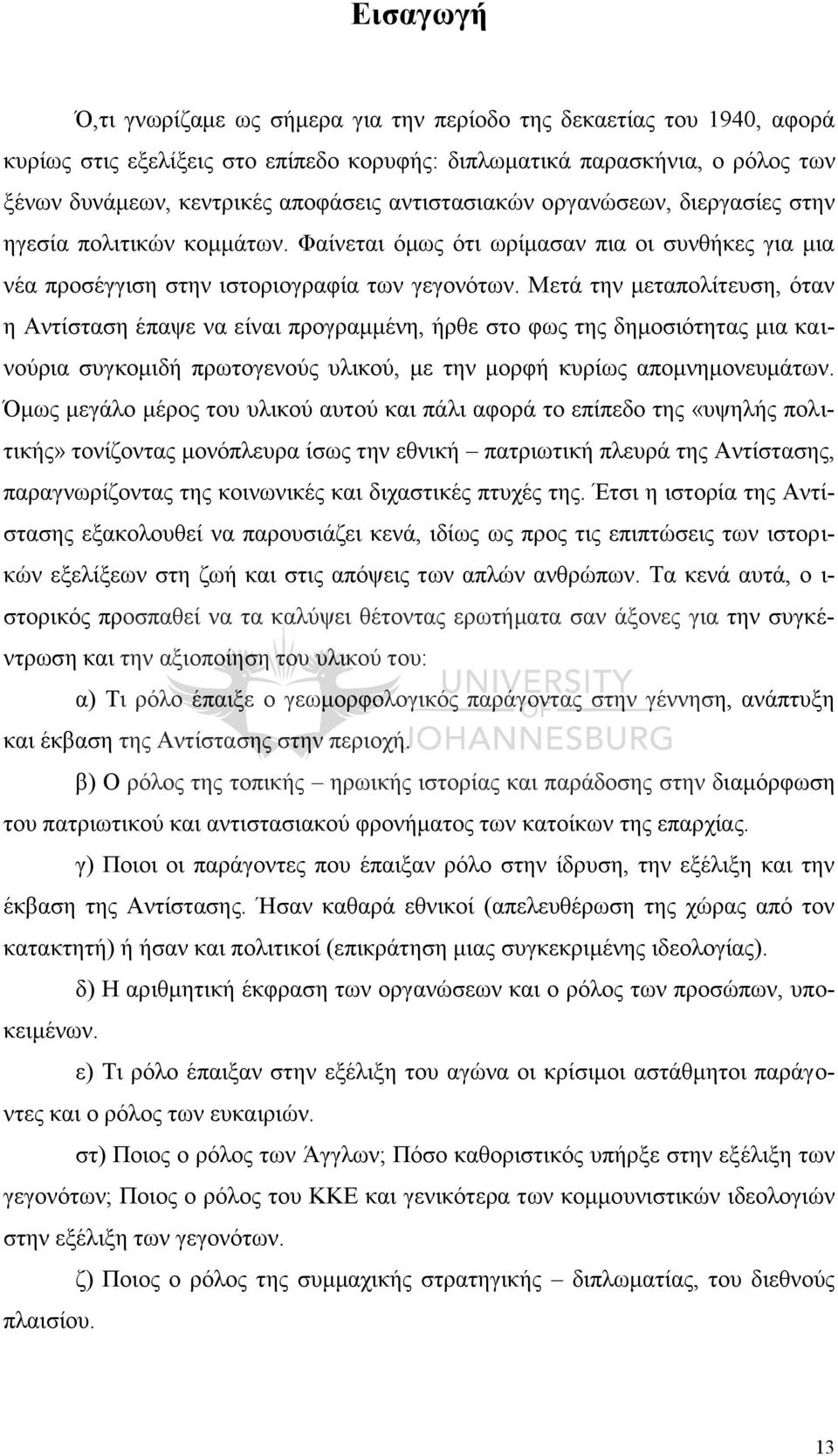 Μετά την μεταπολίτευση, όταν η Αντίσταση έπαψε να είναι προγραμμένη, ήρθε στο φως της δημοσιότητας μια καινούρια συγκομιδή πρωτογενούς υλικού, με την μορφή κυρίως απομνημονευμάτων.