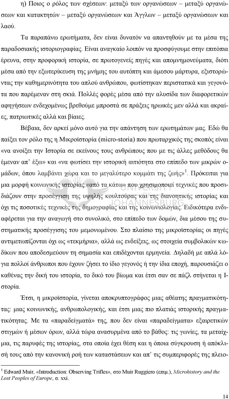 Είναι αναγκαίο λοιπόν να προσφύγουμε στην επιτόπια έρευνα, στην προφορική ιστορία, σε πρωτογενείς πηγές και απομνημονεύματα, διότι μέσα από την εξωτερίκευση της μνήμης του αυτόπτη και άμεσου μάρτυρα,