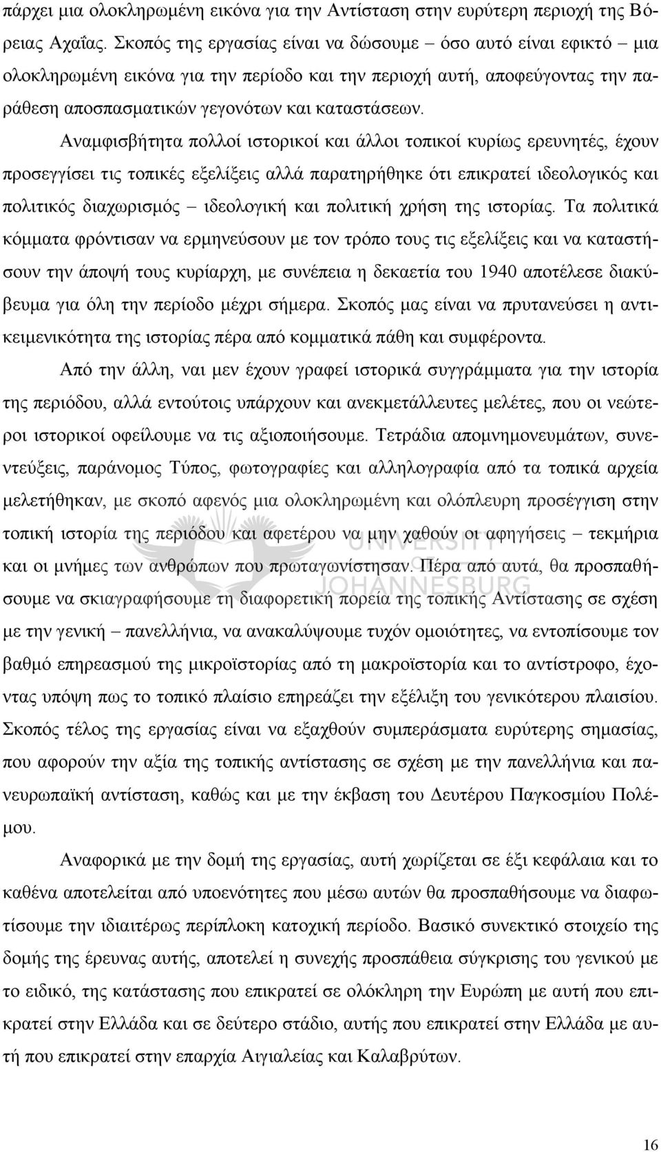 Αναμφισβήτητα πολλοί ιστορικοί και άλλοι τοπικοί κυρίως ερευνητές, έχουν προσεγγίσει τις τοπικές εξελίξεις αλλά παρατηρήθηκε ότι επικρατεί ιδεολογικός και πολιτικός διαχωρισμός ιδεολογική και