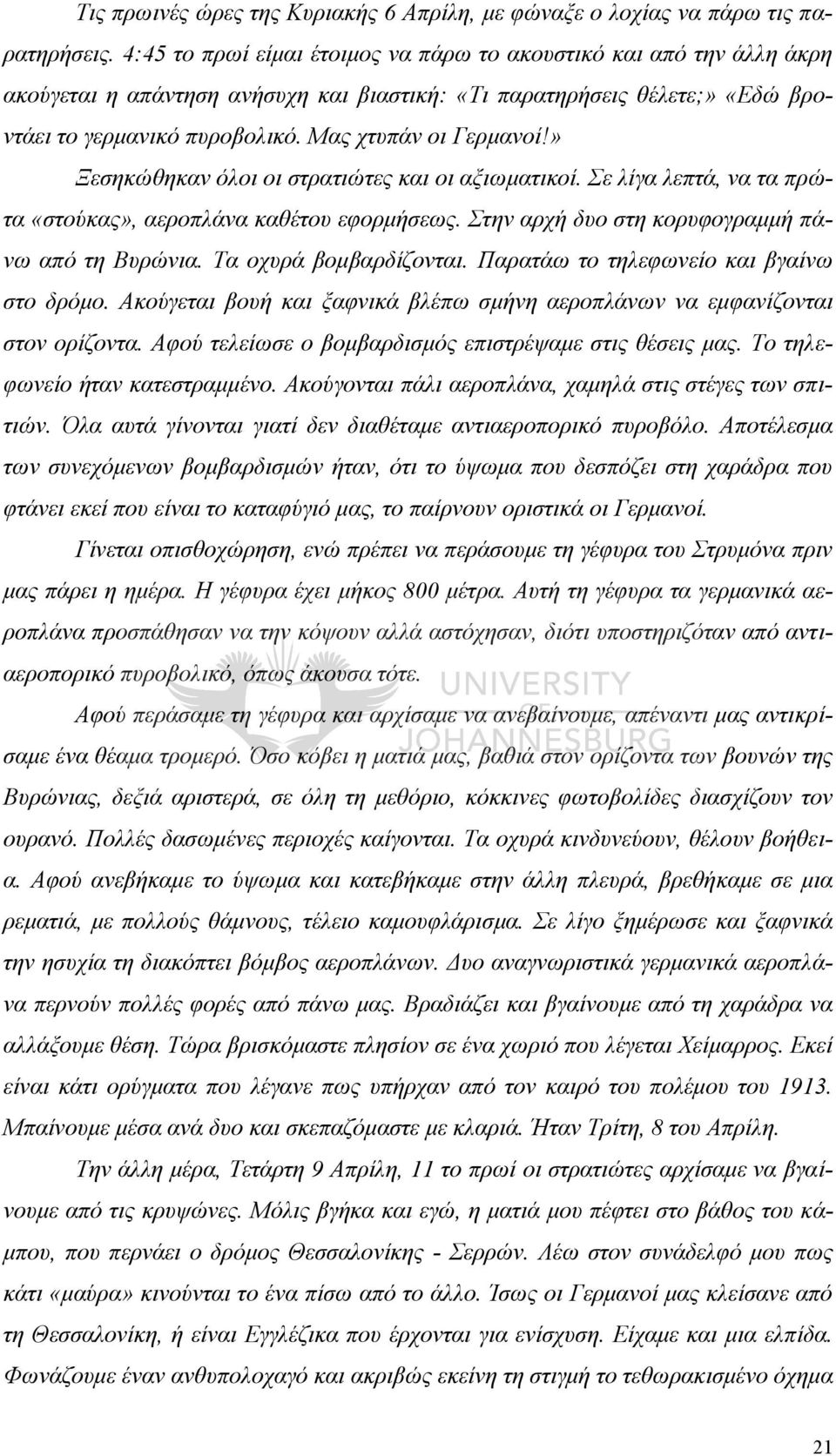 Μας χτυπάν οι Γερμανοί!» Ξεσηκώθηκαν όλοι οι στρατιώτες και οι αξιωματικοί. Σε λίγα λεπτά, να τα πρώτα «στούκας», αεροπλάνα καθέτου εφορμήσεως. Στην αρχή δυο στη κορυφογραμμή πάνω από τη Βυρώνια.