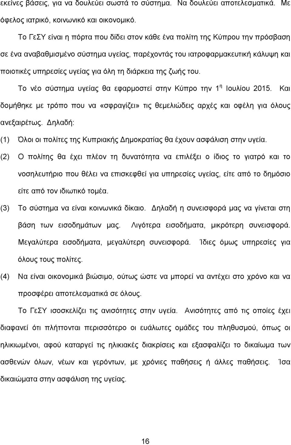 διάρκεια της ζωής του. Το νέο σύστημα υγείας θα εφαρμοστεί στην Κύπρο την 1 η Ιουλίου 2015. Και δομήθηκε με τρόπο που να «σφραγίζει» τις θεμελιώδεις αρχές και οφέλη για όλους ανεξαιρέτως.